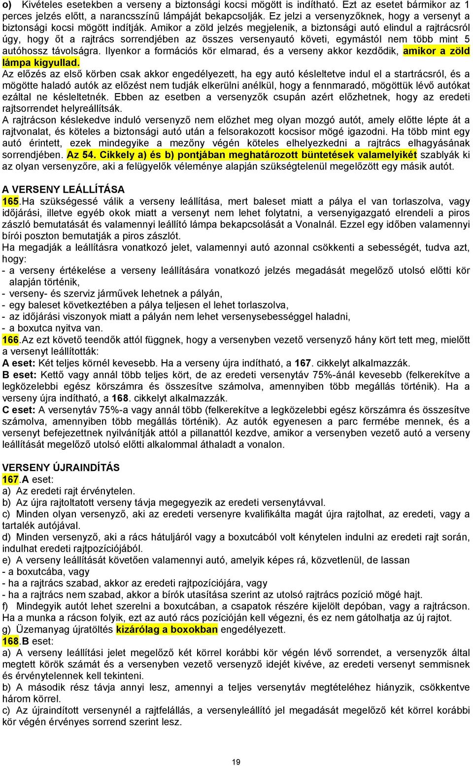 Amikor a zöld jelzés megjelenik, a biztonsági autó elindul a rajtrácsról úgy, hogy őt a rajtrács sorrendjében az összes versenyautó követi, egymástól nem több mint 5 autóhossz távolságra.