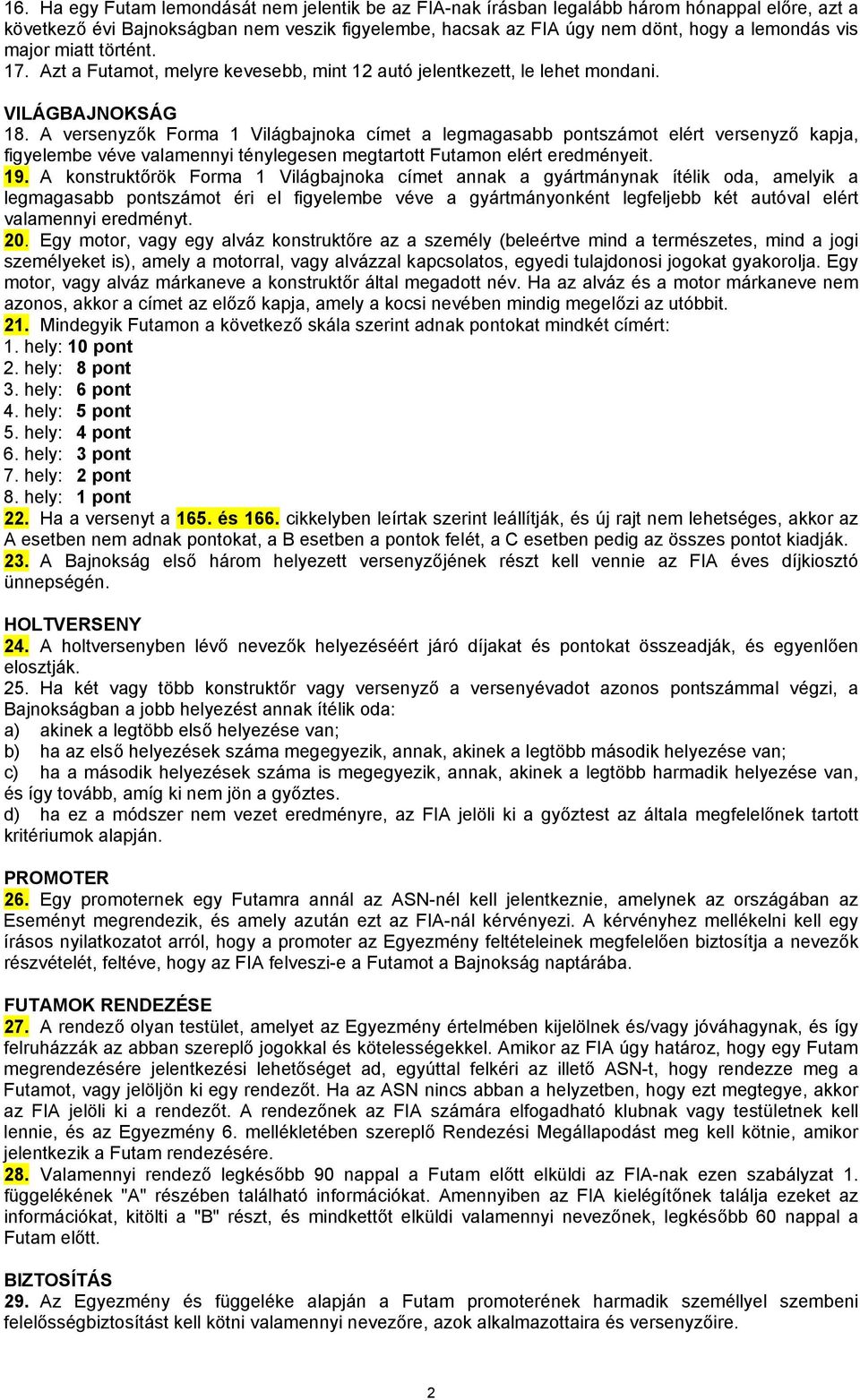 A versenyzők Forma 1 Világbajnoka címet a legmagasabb pontszámot elért versenyző kapja, figyelembe véve valamennyi ténylegesen megtartott Futamon elért eredményeit. 19.