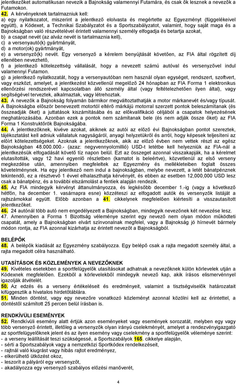 Sportszabályzatot, valamint, hogy saját maga és a Bajnokságban való részvételével érintett valamennyi személy elfogadja és betartja azokat, b) a csapat nevét (az alváz nevét is tartalmaznia kell), c)