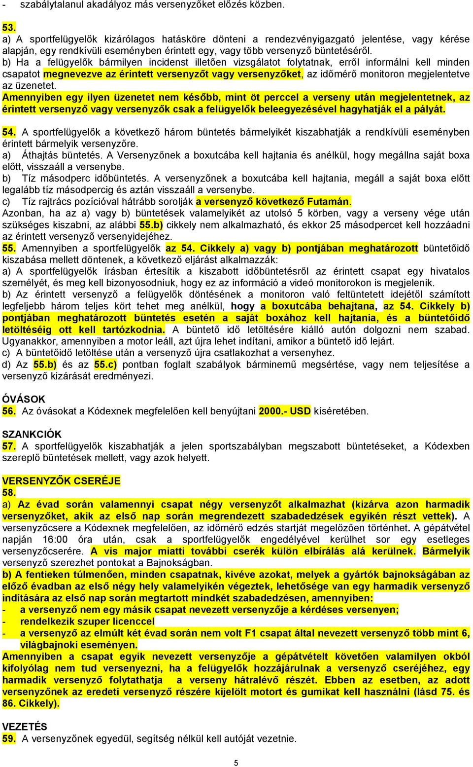 b) Ha a felügyelők bármilyen incidenst illetően vizsgálatot folytatnak, erről informálni kell minden csapatot megnevezve az érintett versenyzőt vagy versenyzőket, az időmérő monitoron megjelentetve