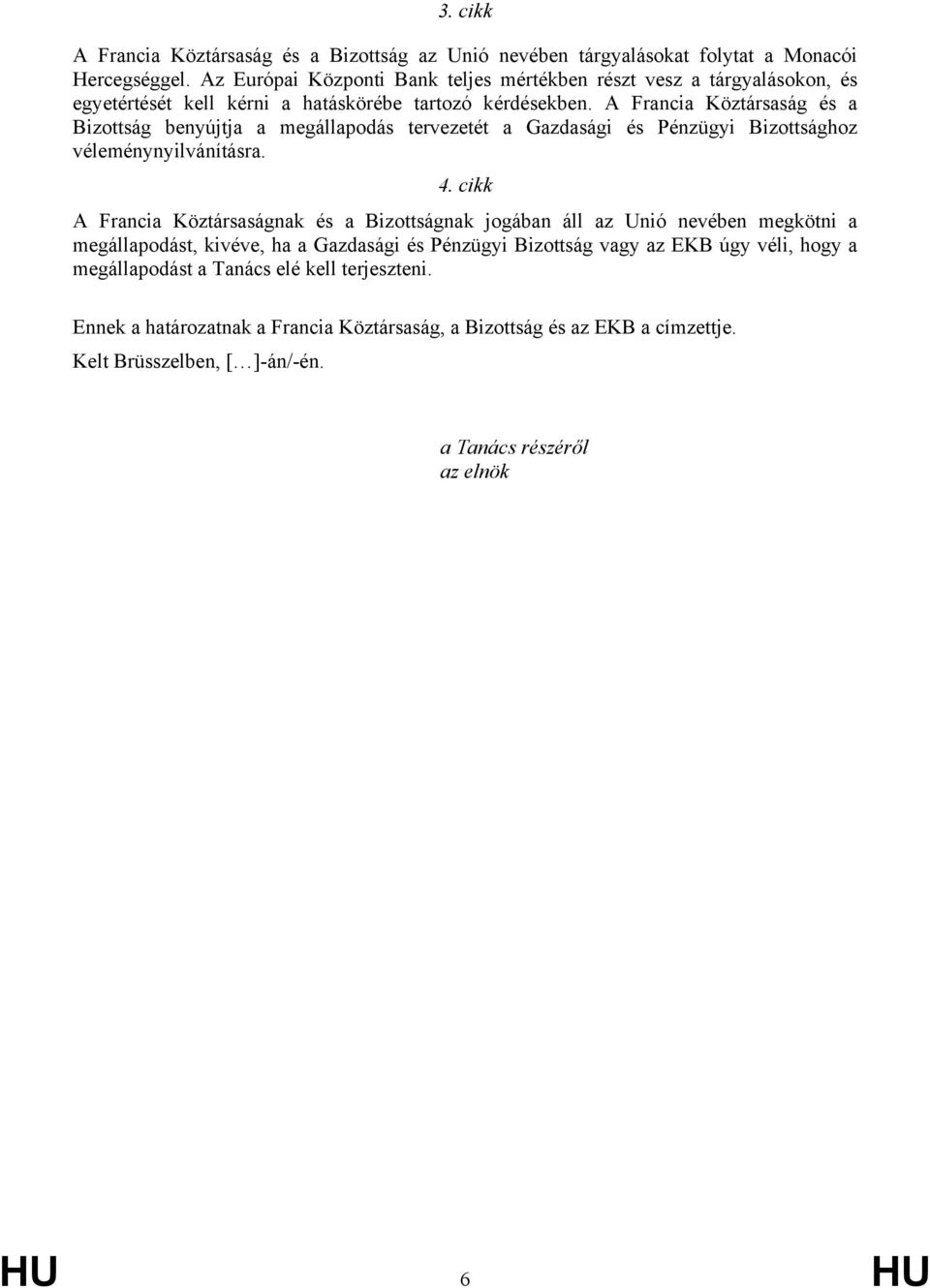 A Francia Köztársaság és a Bizottság benyújtja a megállapodás tervezetét a Gazdasági és Pénzügyi Bizottsághoz véleménynyilvánításra. 4.