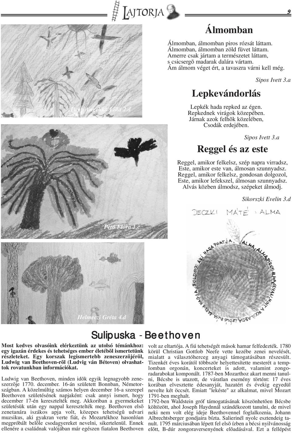 Járnak azok felhõk közelében, Csodák erdejében. Sipos Ivett 3.a Reggel és az este Reggel, amikor felkelsz, szép napra virradsz, Este, amikor este van, álmosan szunnyadsz.