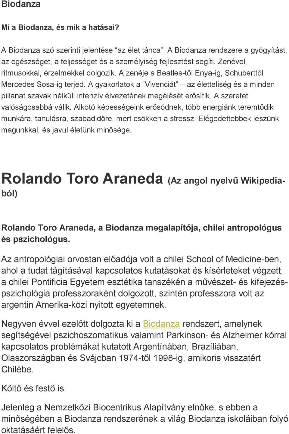 A gyakorlatok a Vivenciát az életteliség és a minden pillanat szavak nélküli intenzív élvezetének megélését erősítik. A szeretet valóságosabbá válik.