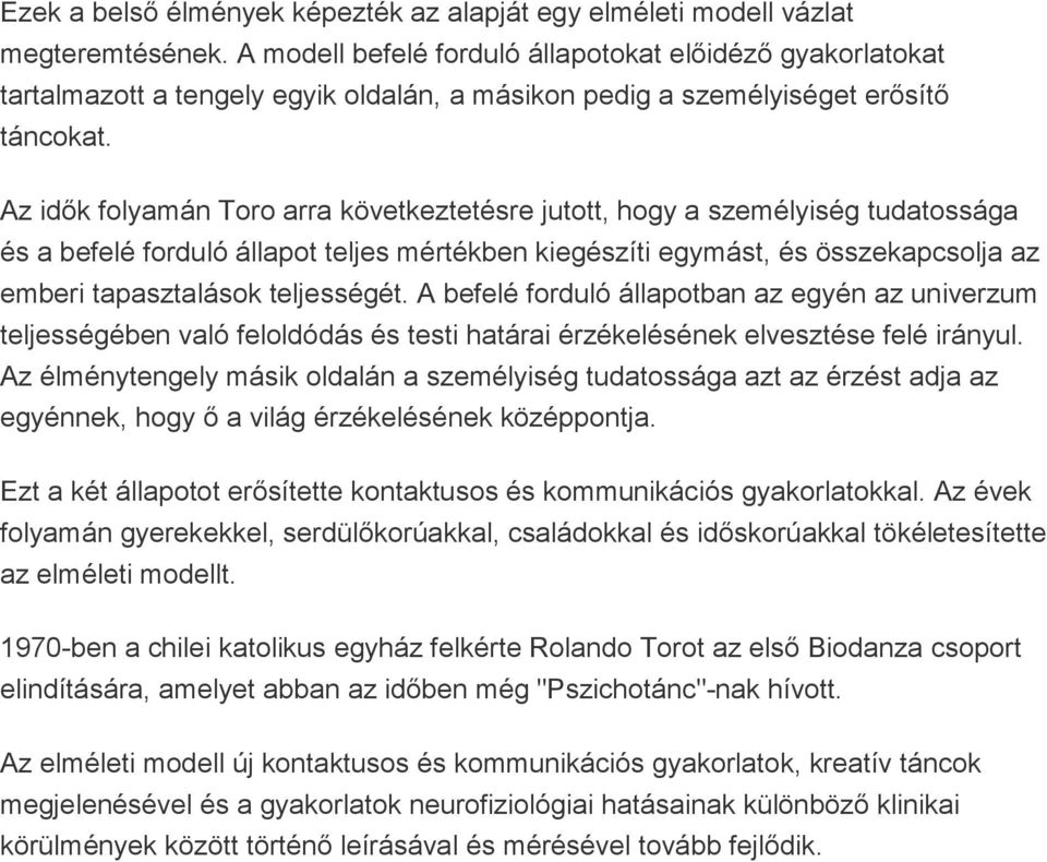 Az idők folyamán Toro arra következtetésre jutott, hogy a személyiség tudatossága és a befelé forduló állapot teljes mértékben kiegészíti egymást, és összekapcsolja az emberi tapasztalások