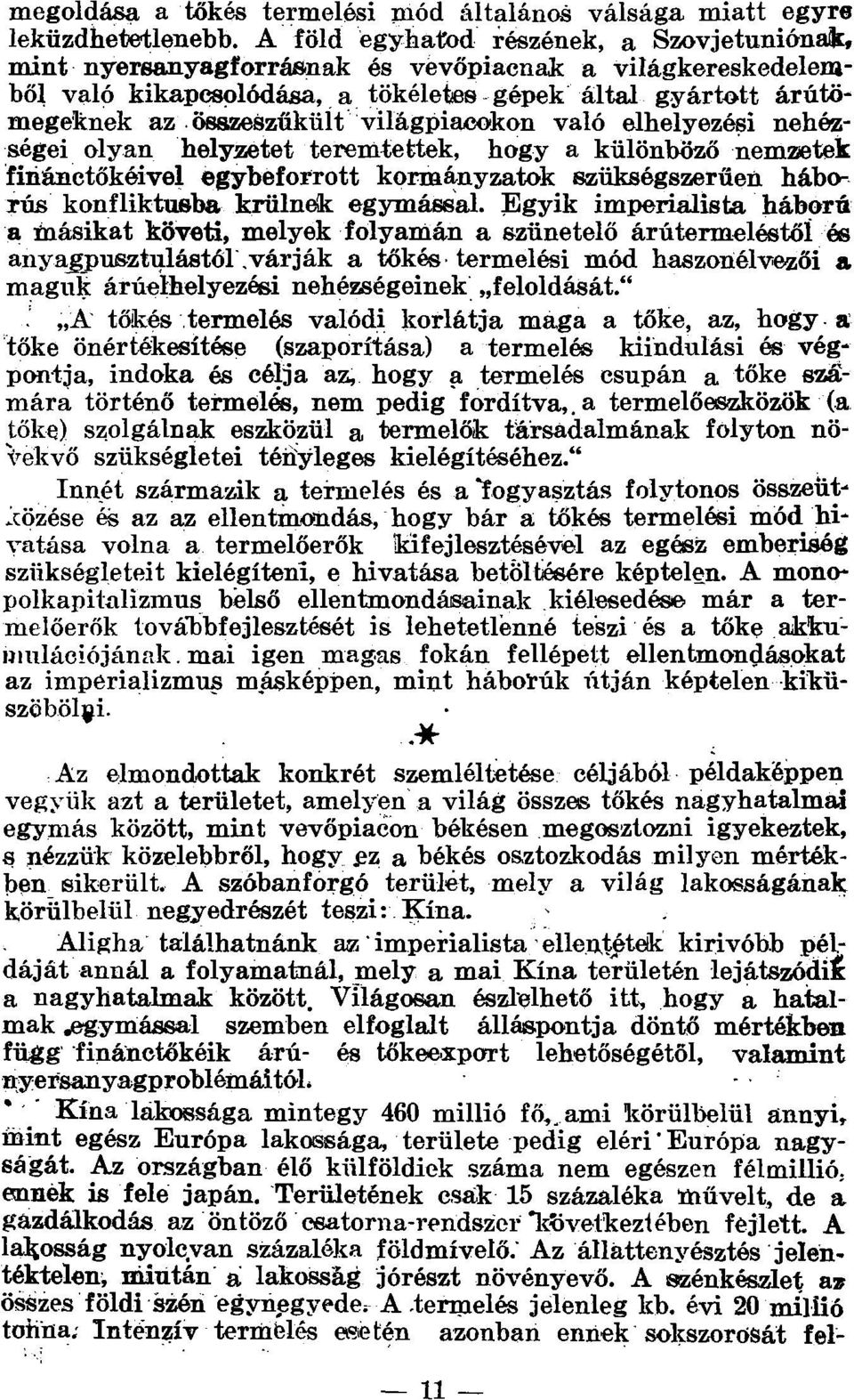 világpiacokon való elhelyezési nehézségei olyan helyzetet teremtettek, hogy a különböző nemzaetek finánctőkéivel egybeforrott kormányzatok szükségszerűen háborús konfliktusba krülnek egymással.