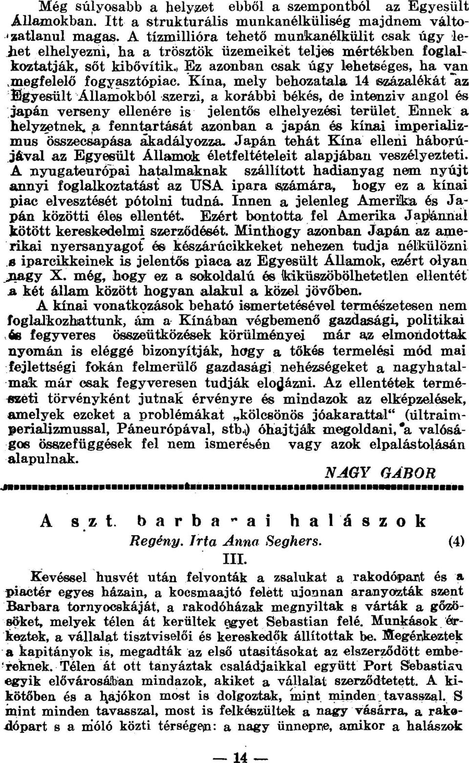 Kína, mely behozatala 14 százalékát "az Egyesült Államokból szerzi, a korábbi békés, de intenzív angol és japán verseny ellenére is jelentős elhelyezési terület.