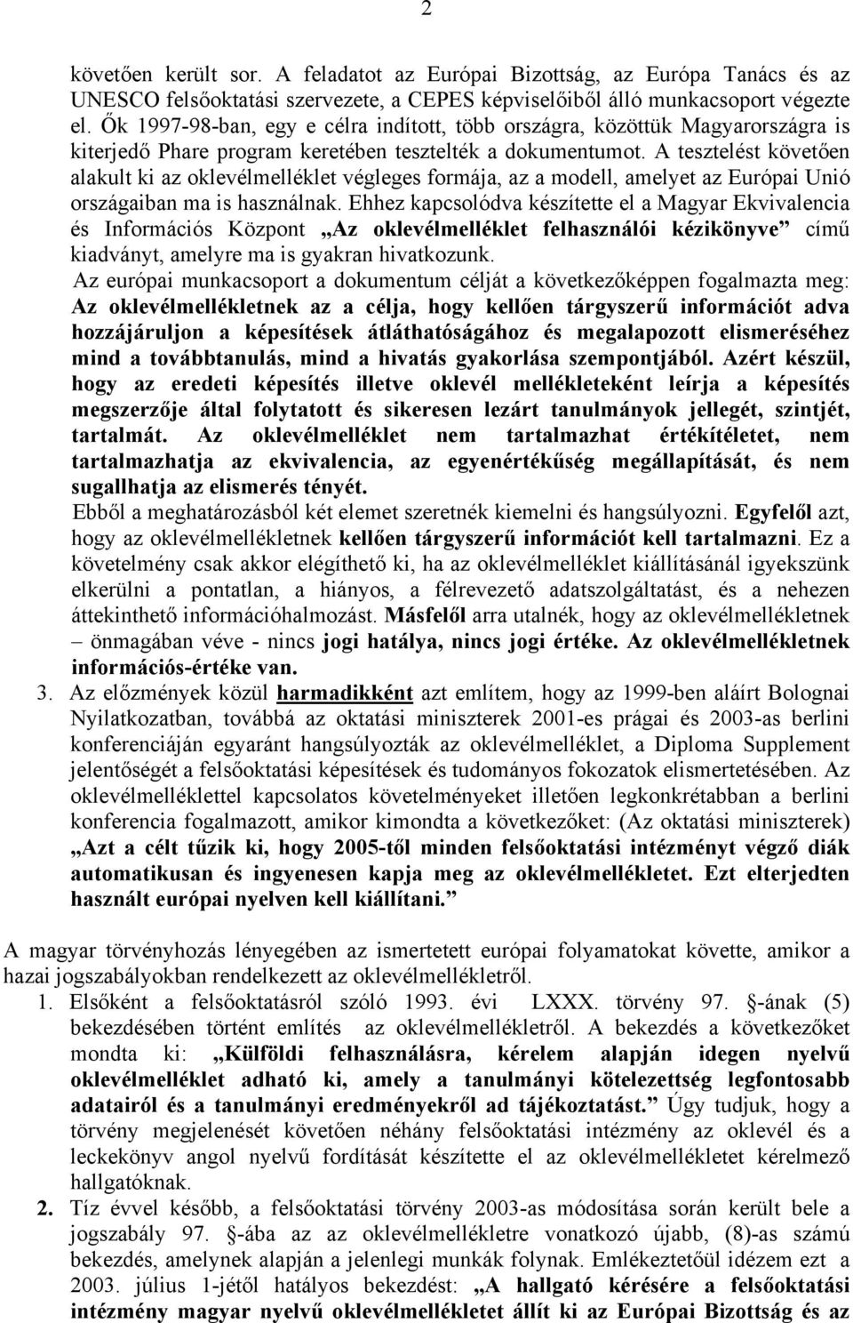 A tesztelést követően alakult ki az oklevélmelléklet végleges formája, az a modell, amelyet az Európai Unió országaiban ma is használnak.