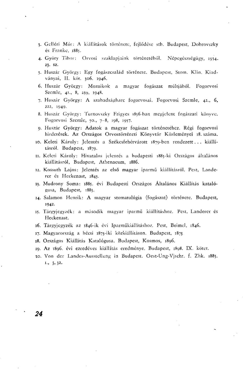 Huszár György: A szabadságharc fogorvosai. Fogorvosi Szemle, 42., 6, 222, 1949. 8. Huszár György: Turnovszky Frigyes 1856-ban megjelent fogászati könyve. Fogorvosi Szemle, 50., 7-8, 198, 1957. 9.