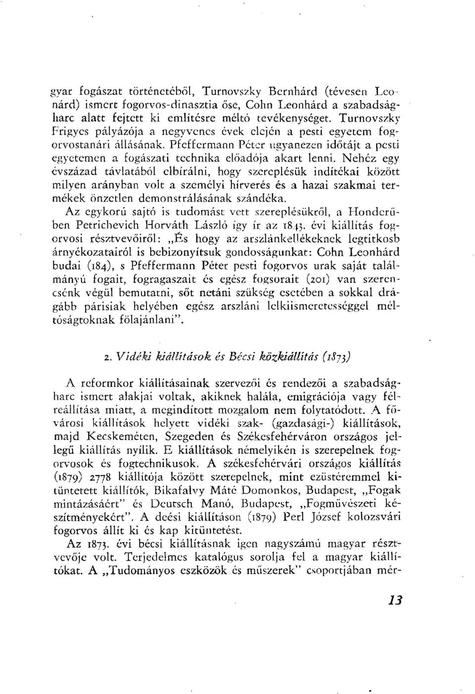 Nehéz egy évszázad távlatából elbírálni, hogy szereplésük indítékai között milyen arányban volt a személyi hírverés és a hazai szakmai termékek önzetlen demonstrálásának szándéka.