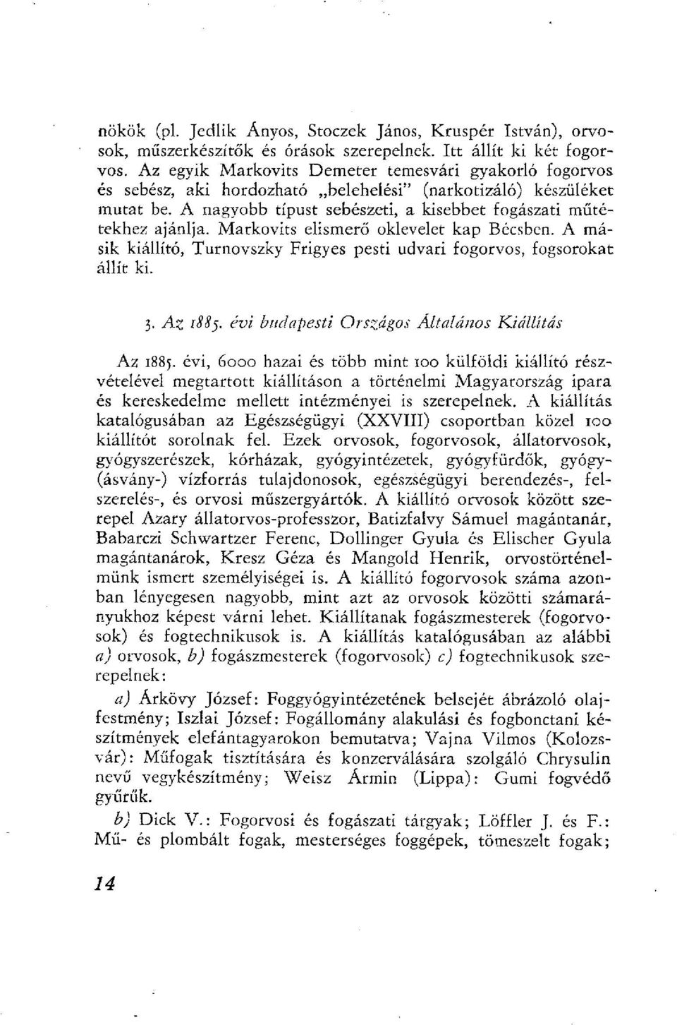 Markovits elismerő oklevelet kap Bécsben. A másik kiállító, Turnovszky Frigyes pesti udvari fogorvos, fogsorokat állít ki. 3. Az 1885. évi budapesti Országos Általános Kiállítás Az 188).