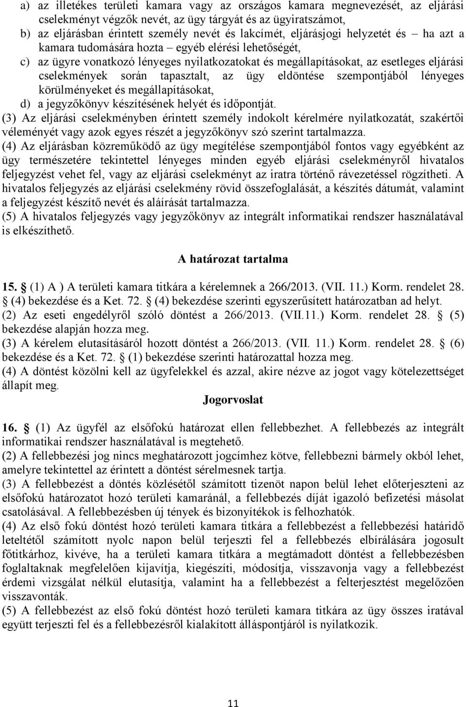 tapasztalt, az ügy eldöntése szempontjából lényeges körülményeket és megállapításokat, d) a jegyzőkönyv készítésének helyét és időpontját.