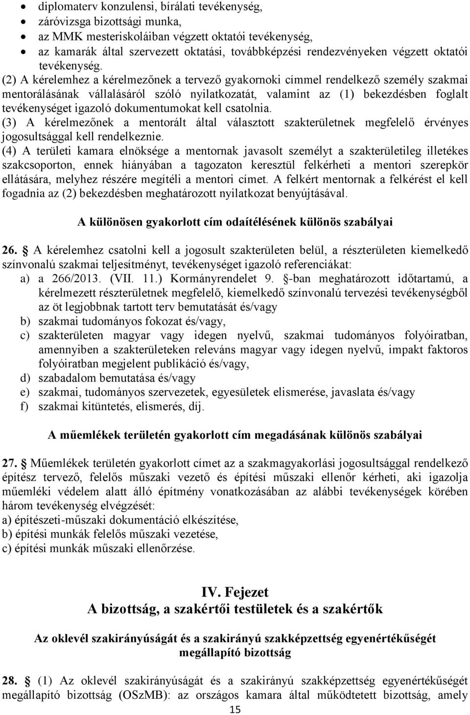 (2) A kérelemhez a kérelmezőnek a tervező gyakornoki címmel rendelkező személy szakmai mentorálásának vállalásáról szóló nyilatkozatát, valamint az (1) bekezdésben foglalt tevékenységet igazoló