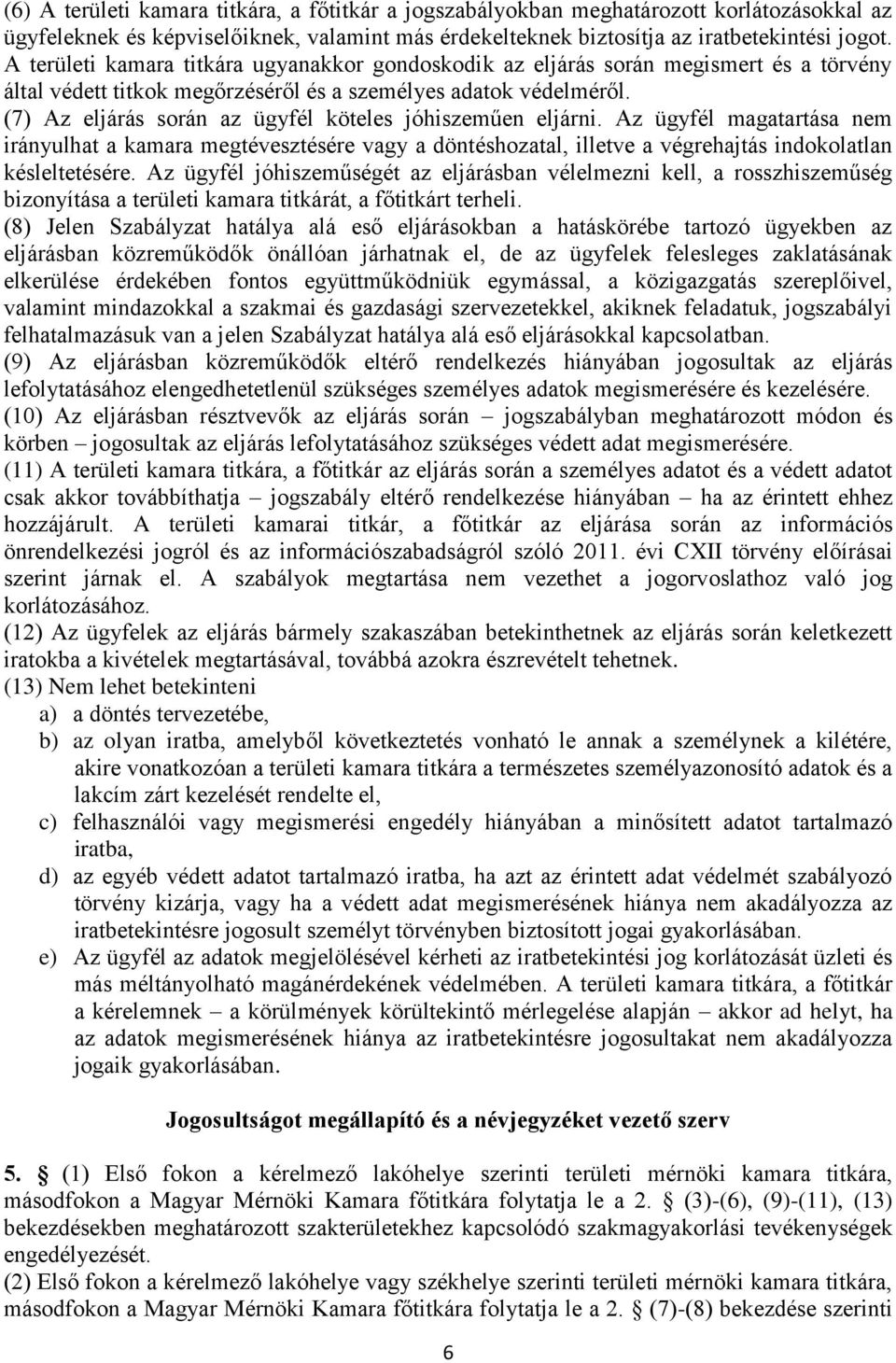 (7) Az eljárás során az ügyfél köteles jóhiszeműen eljárni. Az ügyfél magatartása nem irányulhat a kamara megtévesztésére vagy a döntéshozatal, illetve a végrehajtás indokolatlan késleltetésére.