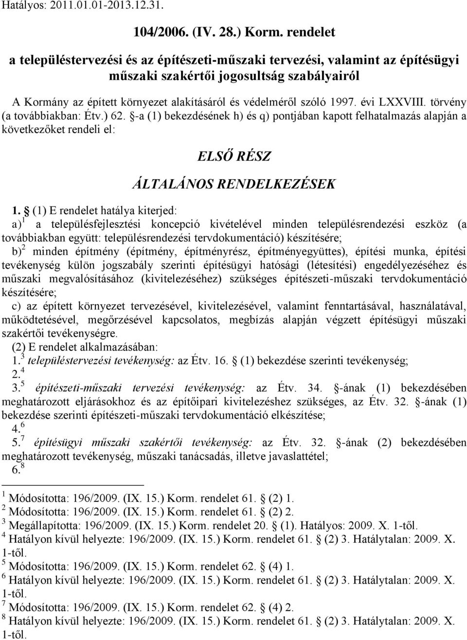 1997. évi LXXVIII. törvény (a továbbiakban: Étv.) 62. -a (1) bekezdésének h) és q) pontjában kapott felhatalmazás alapján a következőket rendeli el: ELSŐ RÉSZ ÁLTALÁNOS RENDELKEZÉSEK 1.