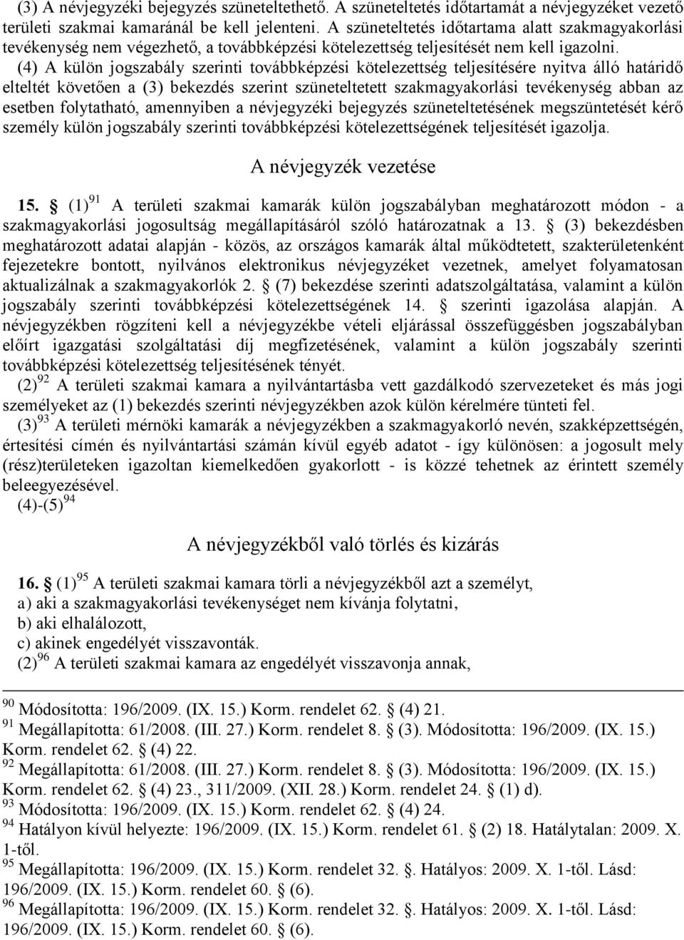 (4) A külön jogszabály szerinti továbbképzési kötelezettség teljesítésére nyitva álló határidő elteltét követően a (3) bekezdés szerint szüneteltetett szakmagyakorlási tevékenység abban az esetben