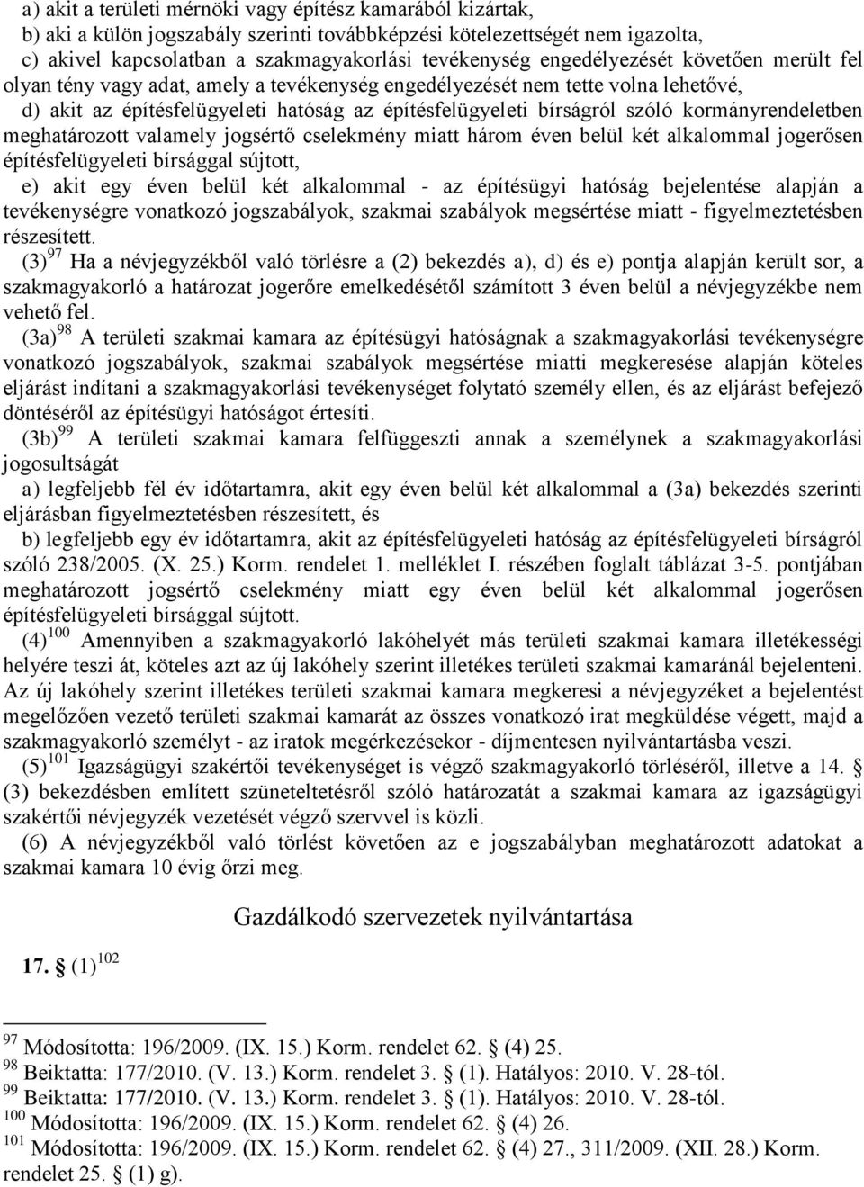 kormányrendeletben meghatározott valamely jogsértő cselekmény miatt három éven belül két alkalommal jogerősen építésfelügyeleti bírsággal sújtott, e) akit egy éven belül két alkalommal - az