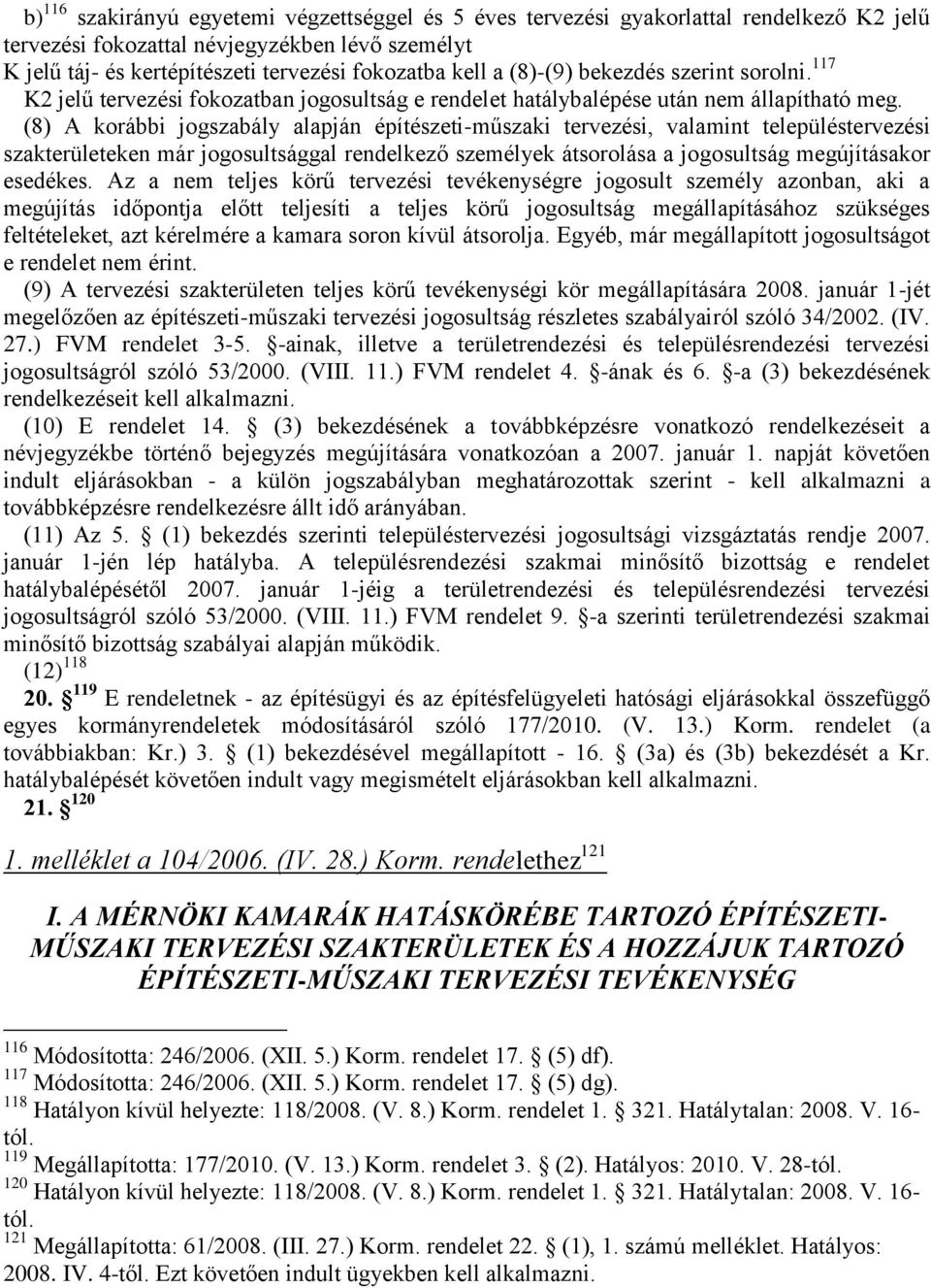 (8) A korábbi jogszabály alapján építészeti-műszaki tervezési, valamint településtervezési szakterületeken már jogosultsággal rendelkező személyek átsorolása a jogosultság megújításakor esedékes.