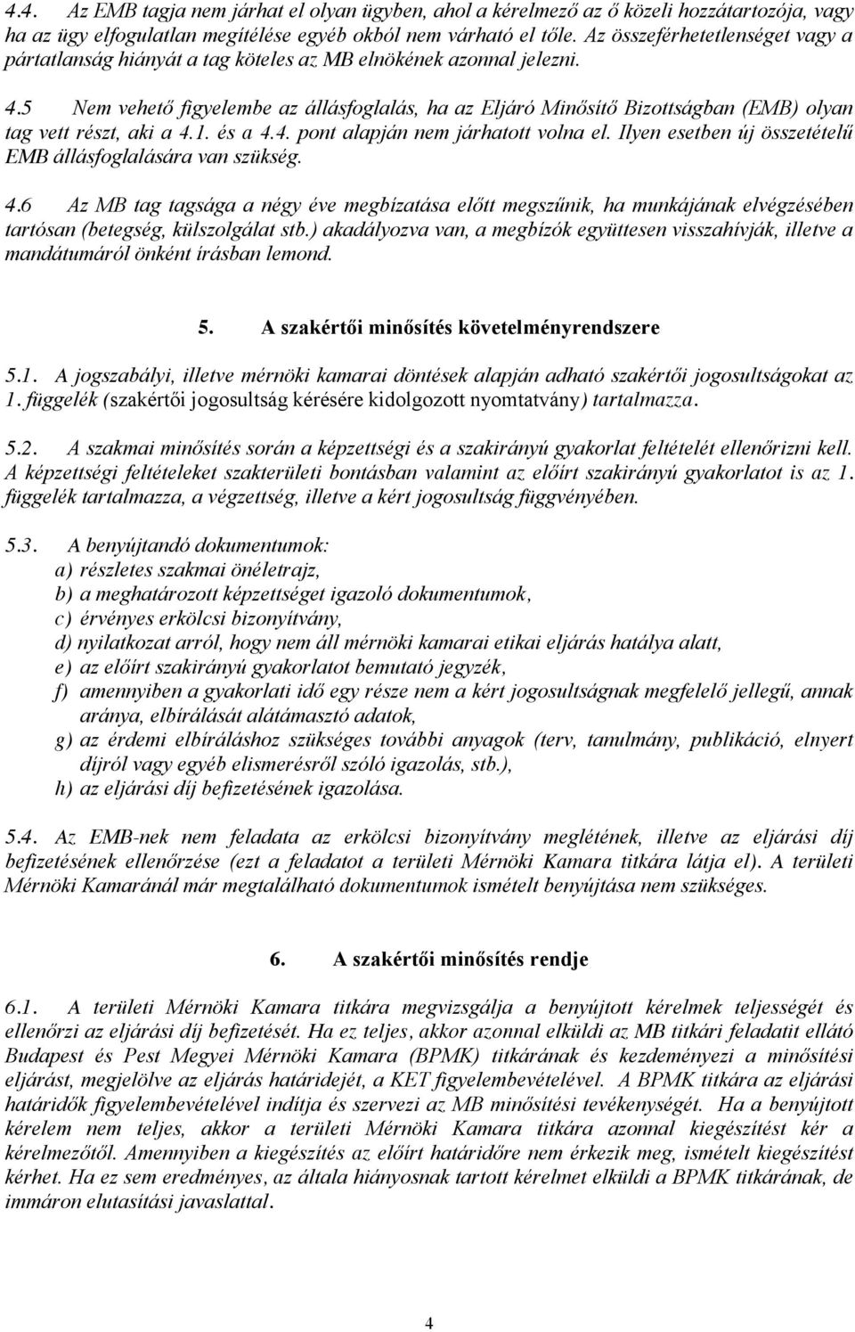 5 Nem vehető figyelembe az állásfoglalás, ha az Eljáró Minősítő Bizottságban (EMB) olyan tag vett részt, aki a 4.1. és a 4.4. pont alapján nem járhatott volna el.