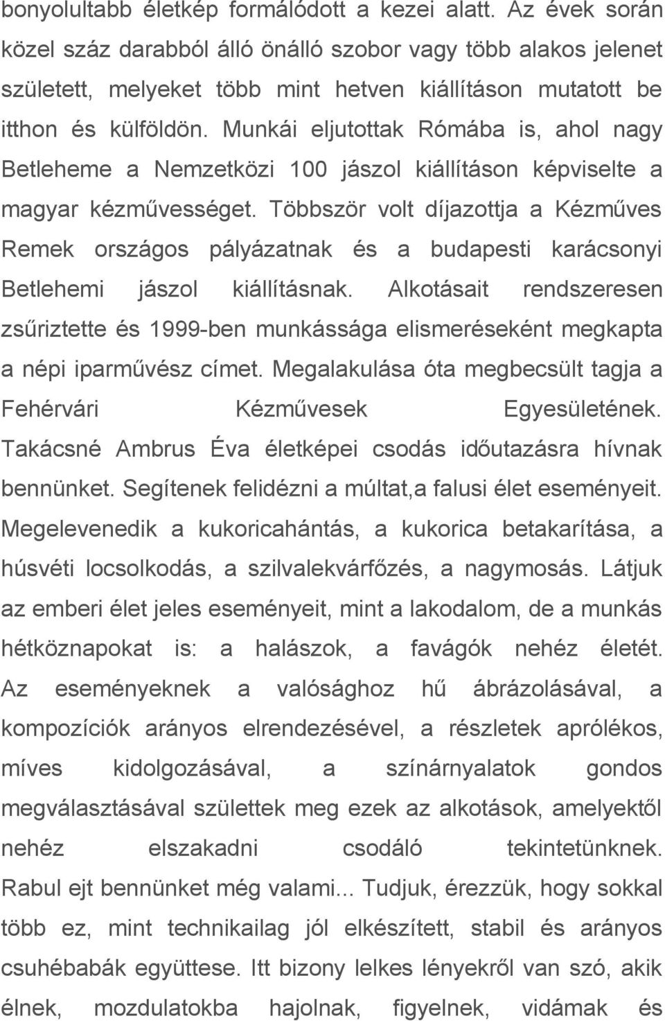 Munkái eljutottak Rómába is, ahol nagy Betleheme a Nemzetközi 100 jászol kiállításon képviselte a magyar kézművességet.