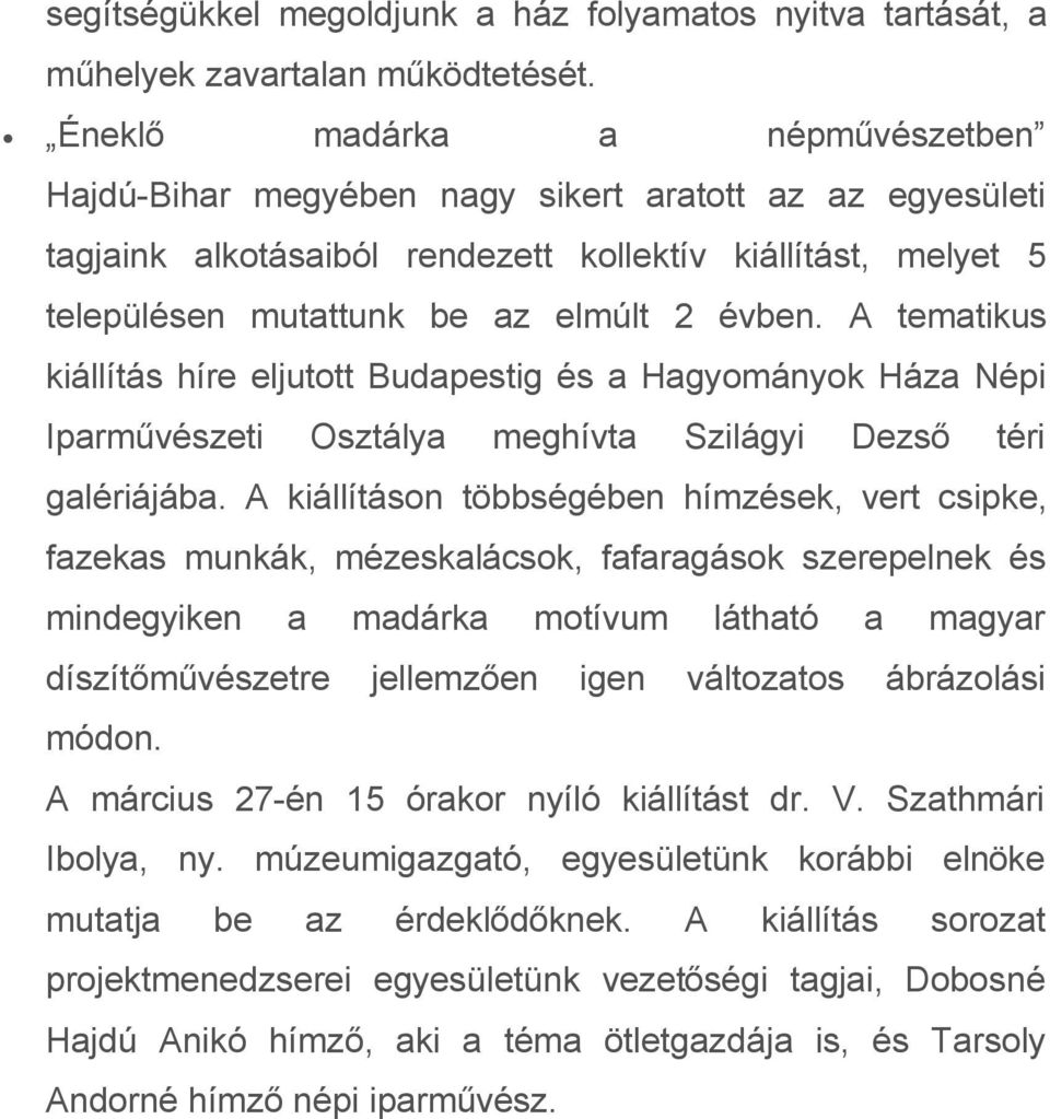 A tematikus kiállítás híre eljutott Budapestig és a Hagyományok Háza Népi Iparművészeti Osztálya meghívta Szilágyi Dezső téri galériájába.