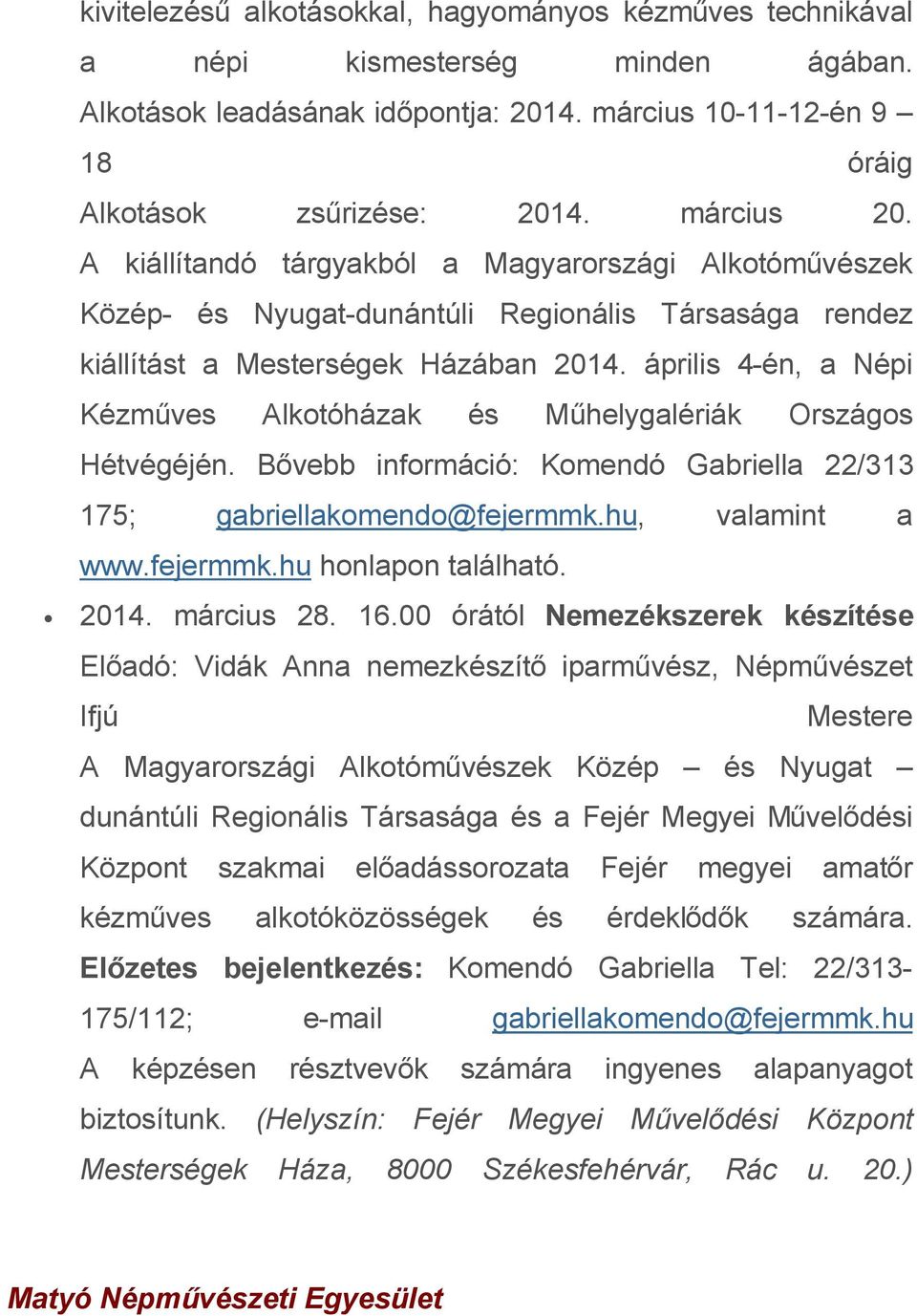 április 4-én, a Népi Kézműves Alkotóházak és Műhelygalériák Országos Hétvégéjén. Bővebb információ: Komendó Gabriella 22/313 175; gabriellakomendo@fejermmk.hu, valamint a www.fejermmk.hu honlapon található.