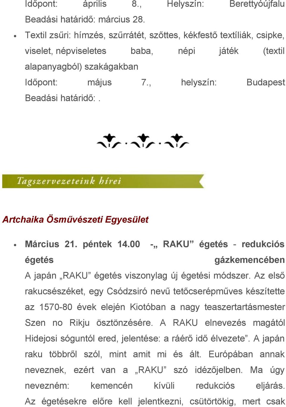 Artchaika Ösművészeti Egyesület Március 21. péntek 14.00 - RAKU égetés - redukciós égetés gázkemencében A japán RAKU égetés viszonylag új égetési módszer.