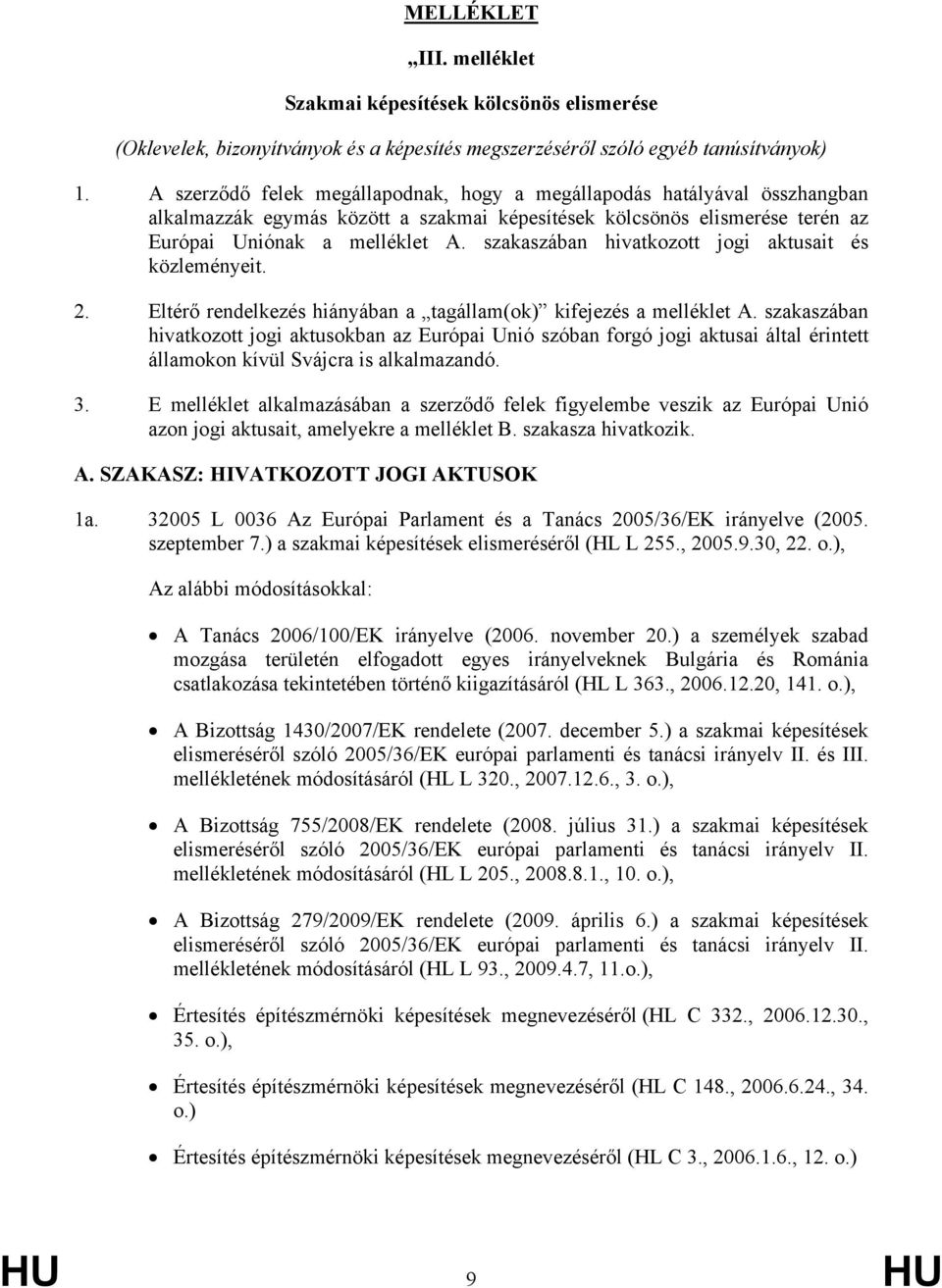 szakaszában hivatkozott jogi aktusait és közleményeit. 2. Eltérő rendelkezés hiányában a tagállam(ok) kifejezés a melléklet A.