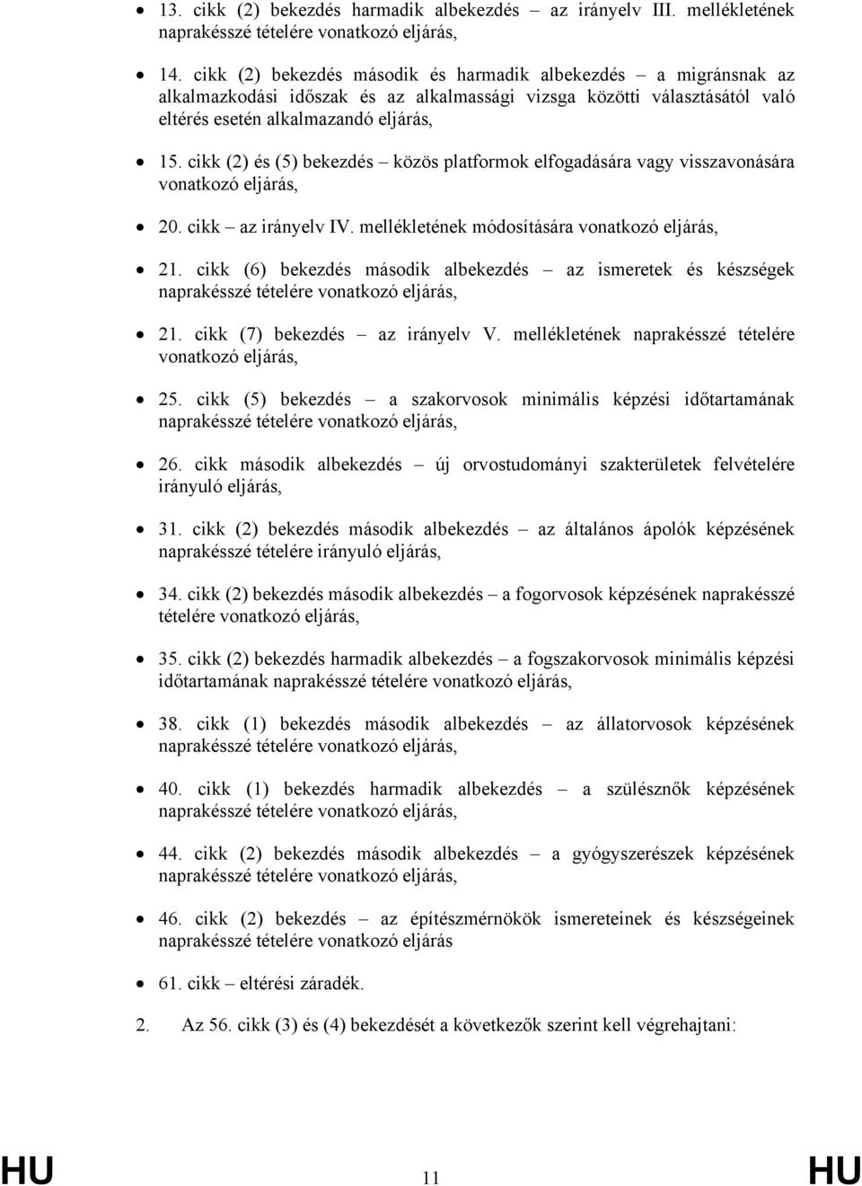 cikk (2) és (5) bekezdés közös platformok elfogadására vagy visszavonására vonatkozó eljárás, 20. cikk az irányelv IV. mellékletének módosítására vonatkozó eljárás, 21.