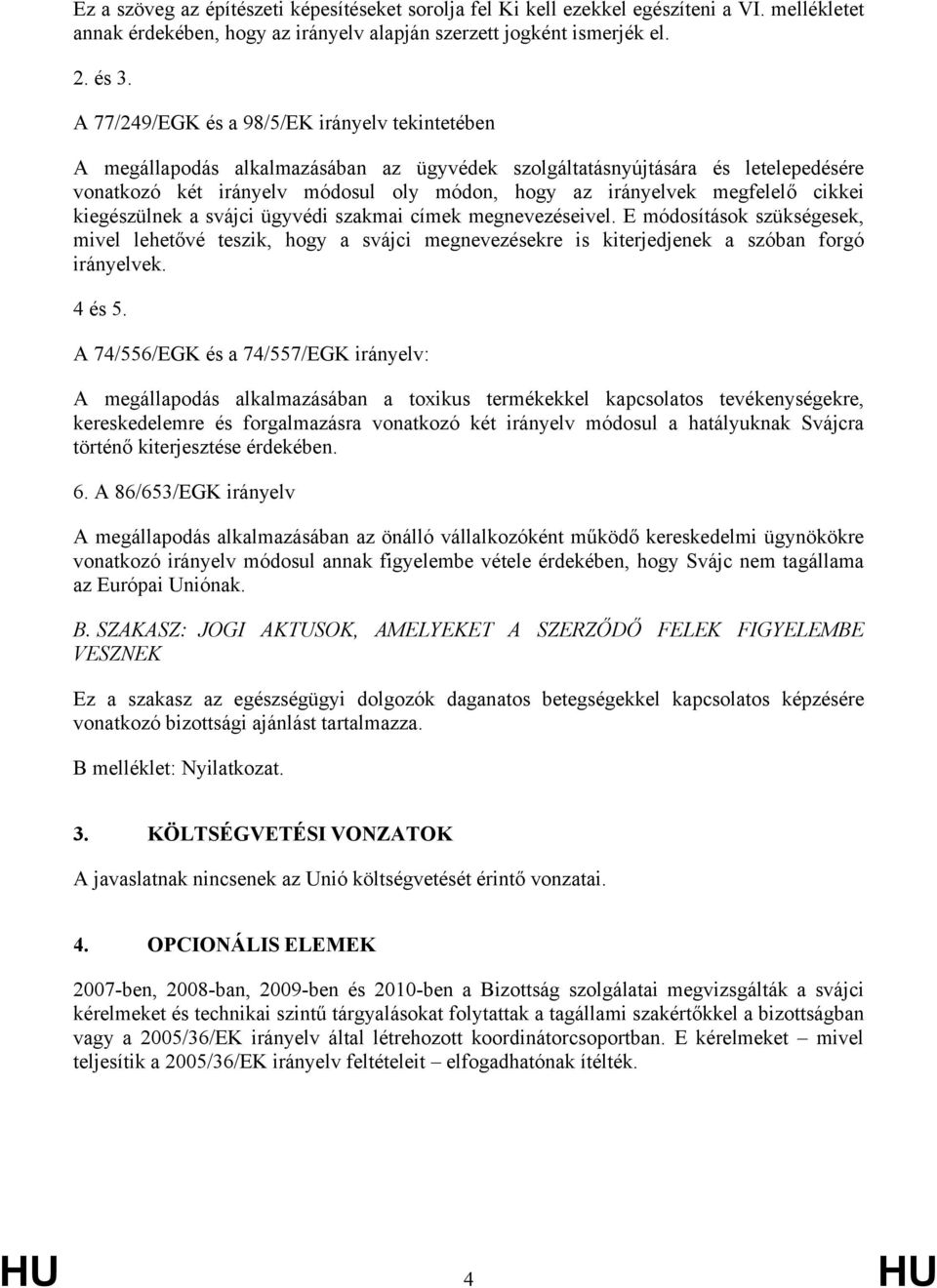 megfelelő cikkei kiegészülnek a svájci ügyvédi szakmai címek megnevezéseivel. E módosítások szükségesek, mivel lehetővé teszik, hogy a svájci megnevezésekre is kiterjedjenek a szóban forgó irányelvek.