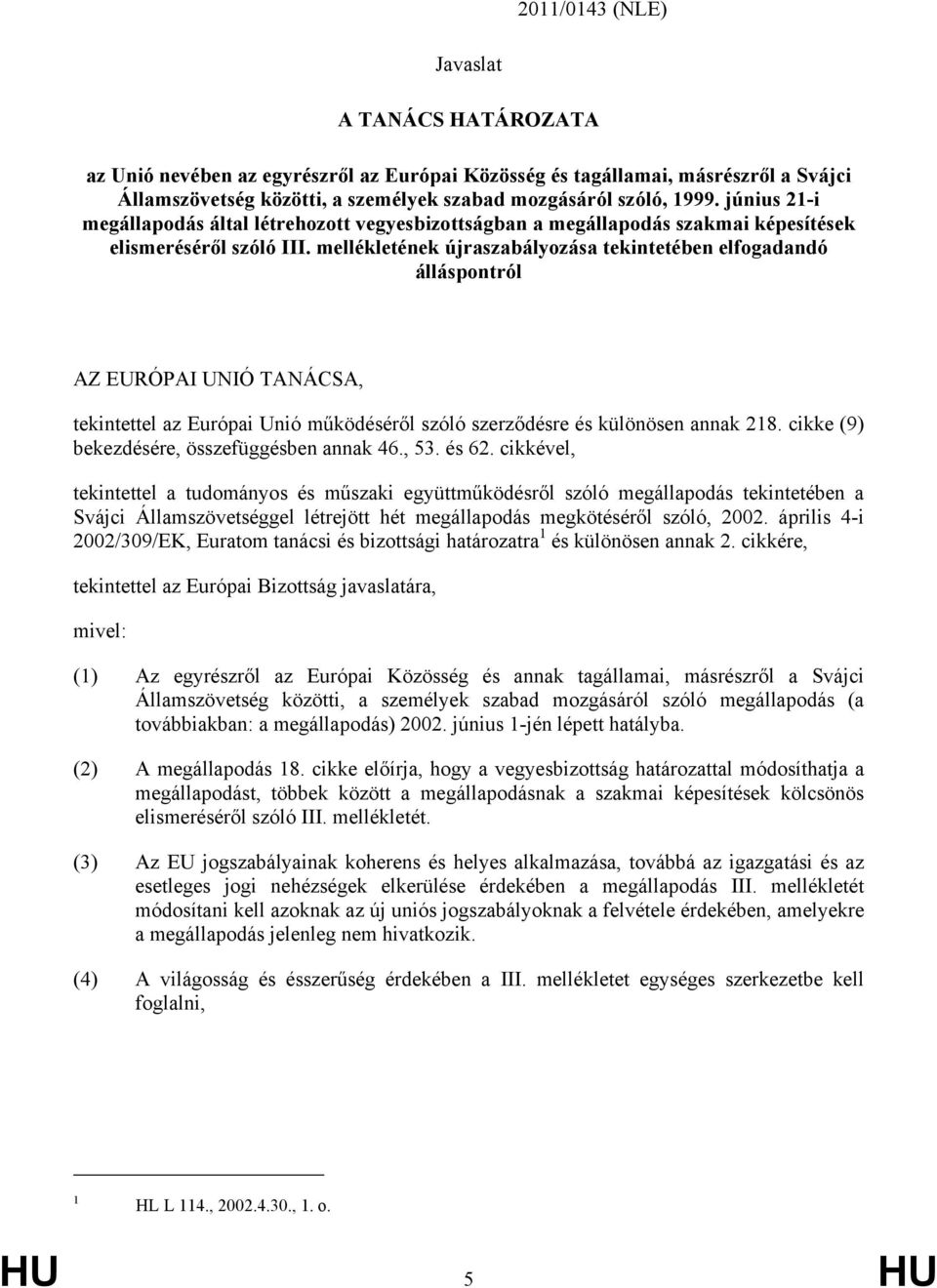 mellékletének újraszabályozása tekintetében elfogadandó álláspontról AZ EURÓPAI UNIÓ TANÁCSA, tekintettel az Európai Unió működéséről szóló szerződésre és különösen annak 218.