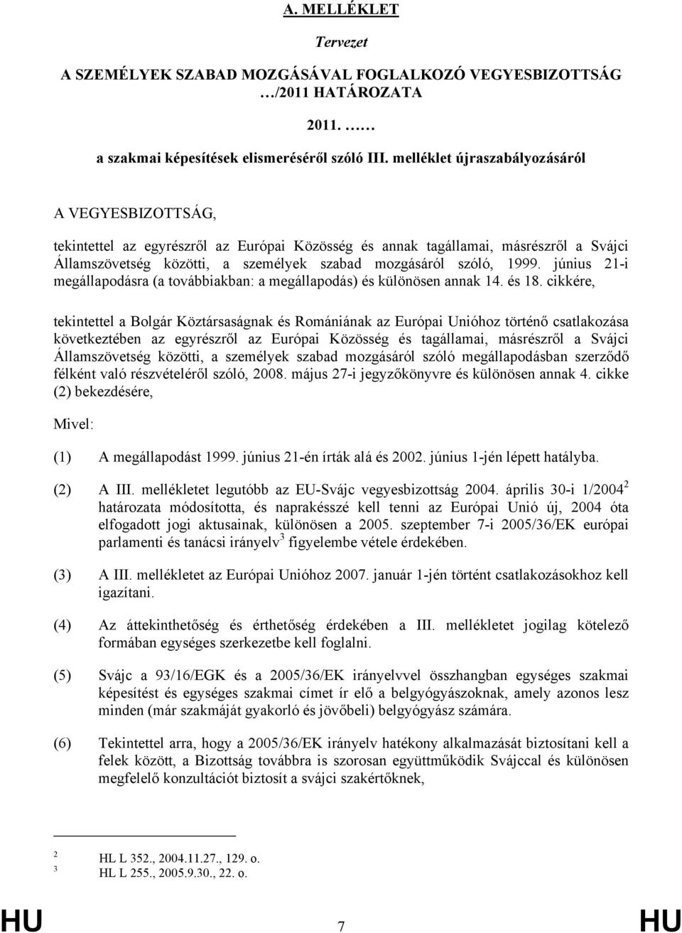 június 21-i megállapodásra (a továbbiakban: a megállapodás) és különösen annak 14. és 18.