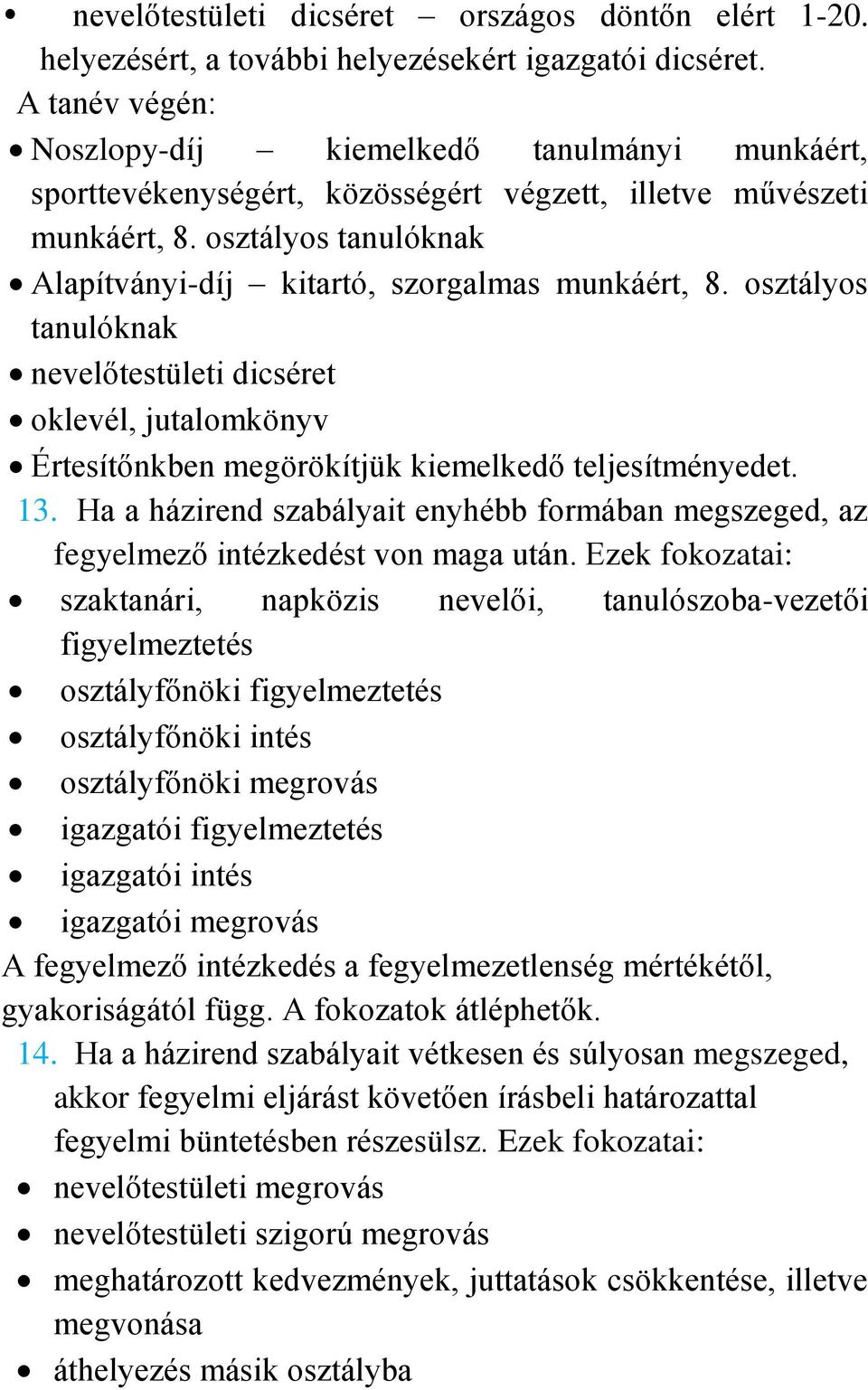 osztályos tanulóknak Alapítványi-díj kitartó, szorgalmas munkáért, 8. osztályos tanulóknak nevelőtestületi dicséret oklevél, jutalomkönyv Értesítőnkben megörökítjük kiemelkedő teljesítményedet. 13.