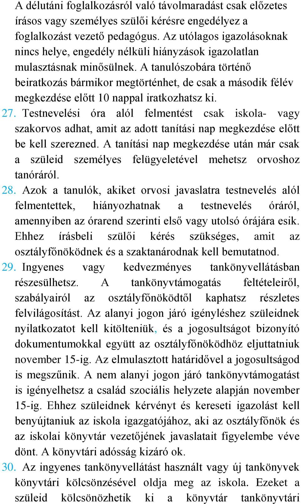 A tanulószobára történő beiratkozás bármikor megtörténhet, de csak a második félév megkezdése előtt 10 nappal iratkozhatsz ki. 27.