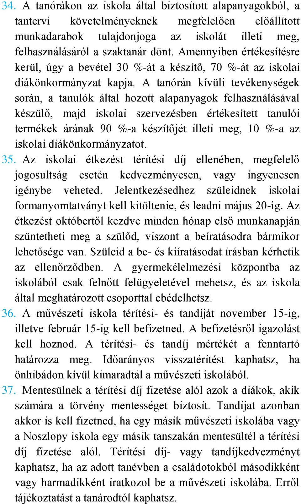 A tanórán kívüli tevékenységek során, a tanulók által hozott alapanyagok felhasználásával készülő, majd iskolai szervezésben értékesített tanulói termékek árának 90 %-a készítőjét illeti meg, 10 %-a