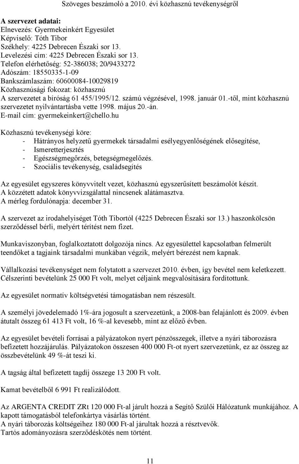 Telefon elérhetőség: 52-386038; 20/9433272 Adószám: 18550335-1-09 Bankszámlaszám: 60600084-10029819 Közhasznúsági fokozat: közhasznú A szervezetet a bíróság 61 455/1995/12. számú végzésével, 1998.