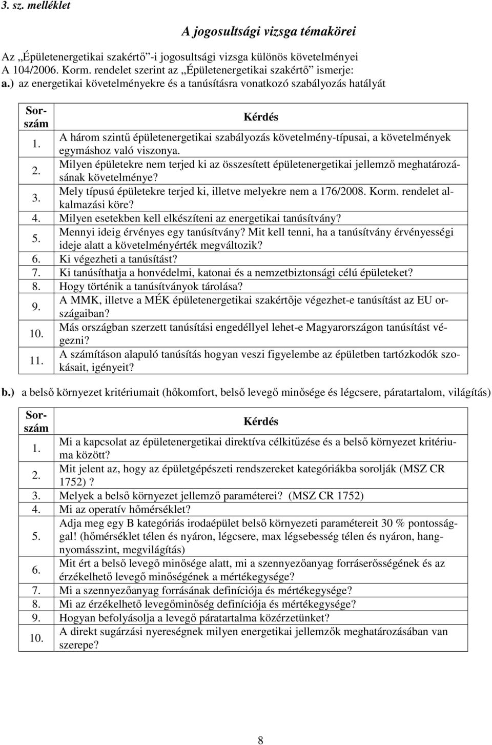 Milyen épületekre nem terjed ki az összesített épületenergetikai jellemzı meghatározásának követelménye? 3. Mely típusú épületekre terjed ki, illetve melyekre nem a 176/2008. Korm.