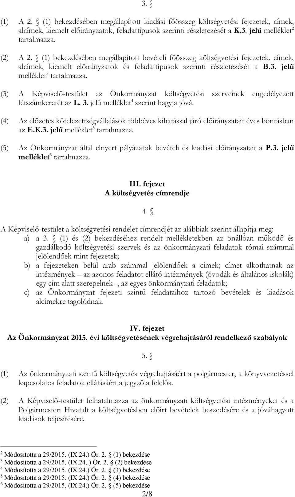 (4) Az előzetes kötelezettségvállalások többéves kihatással járó előirányzatait éves bontásban az E.K.3. jelű melléklet 5 tartalmazza.