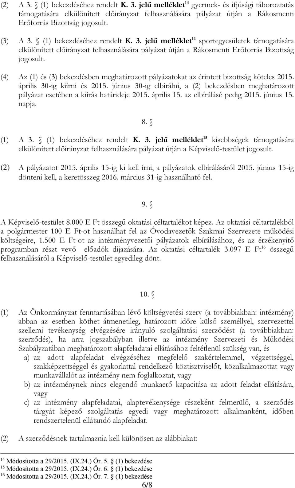 (4) Az () és (3) bekezdésben meghatározott pályázatokat az érintett bizottság köteles 05. április 30-ig kiírni és 05.