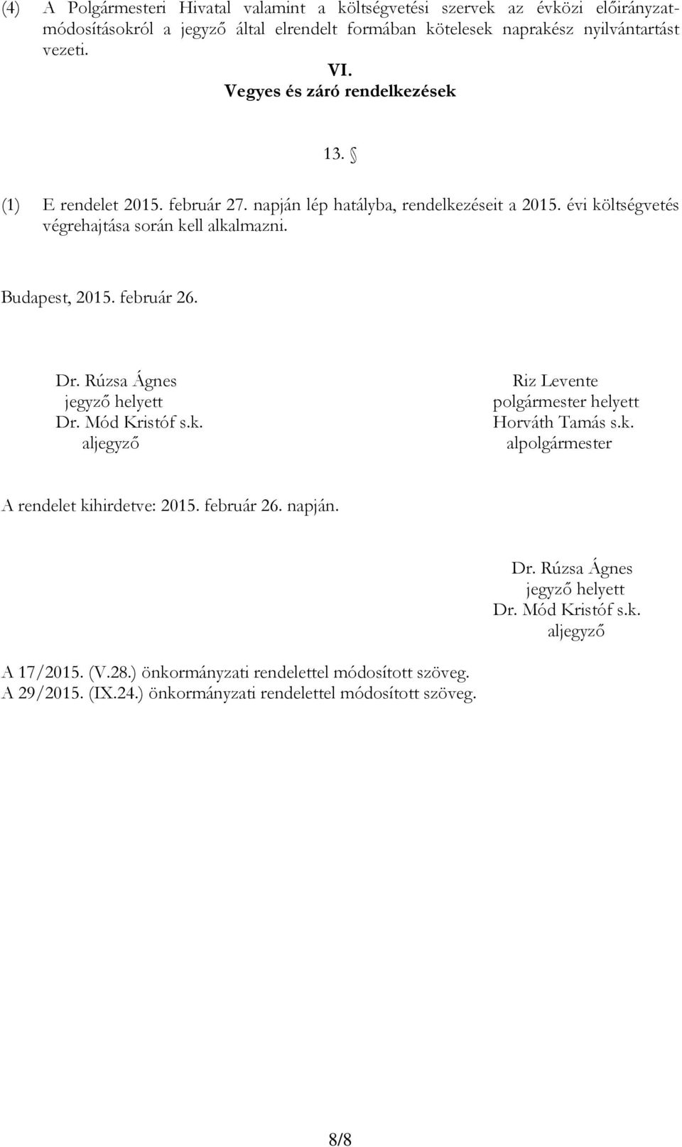 Dr. Rúzsa Ágnes jegyző helyett Dr. Mód Kristóf s.k. aljegyző Riz Levente polgármester helyett Horváth Tamás s.k. alpolgármester A rendelet kihirdetve: 05. február 6. napján. Dr. Rúzsa Ágnes jegyző helyett Dr. Mód Kristóf s.k. aljegyző A 7/05.