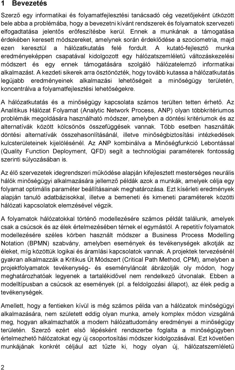 A kutató-fejlesztő munka eredményeképpen csapatával kidolgozott egy hálózatszemléletű változáskezelési módszert és egy ennek támogatására szolgáló hálózatelemző informatikai alkalmazást.