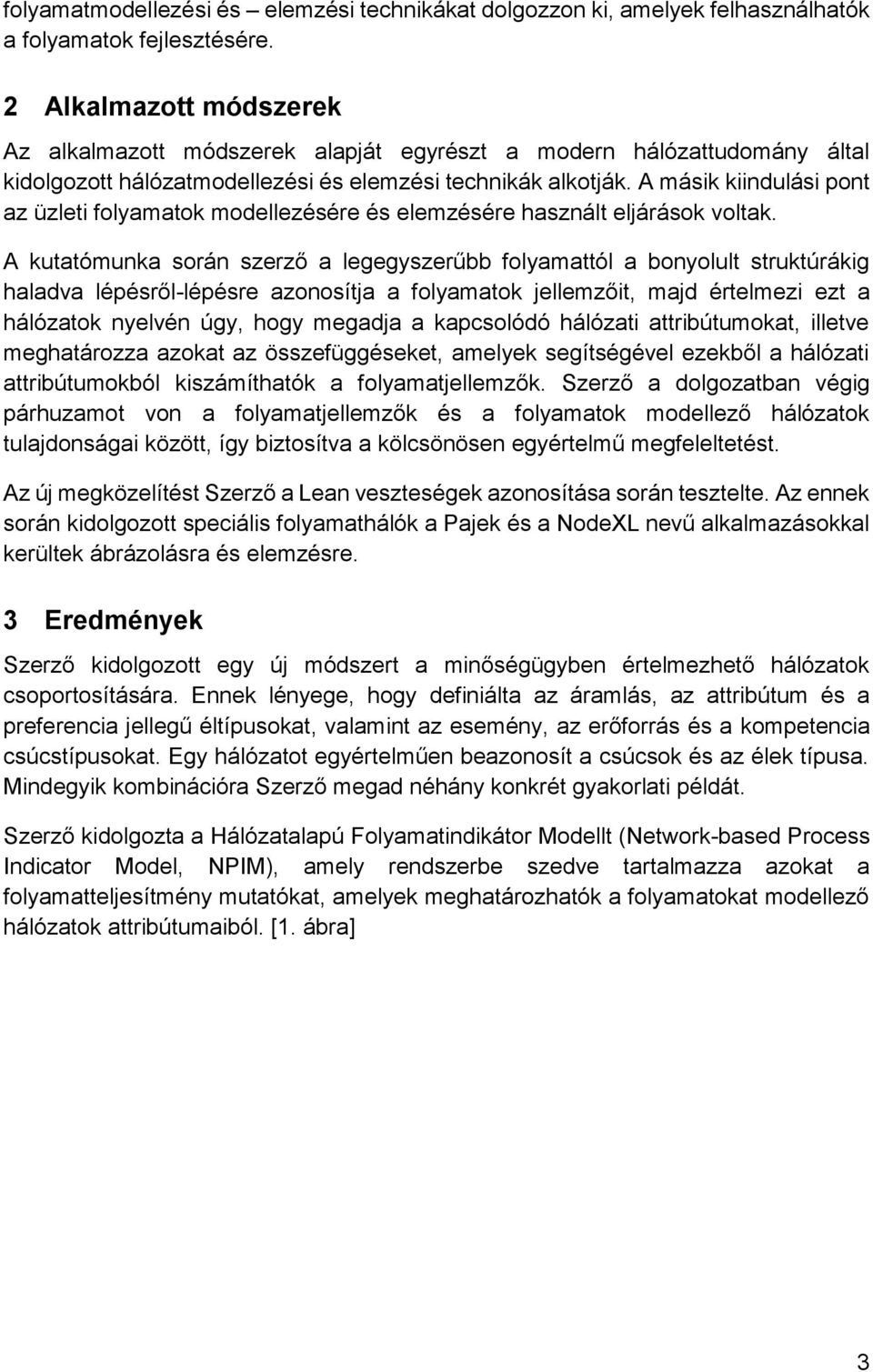 A másik kiindulási pont az üzleti folyamatok modellezésére és elemzésére használt eljárások voltak.