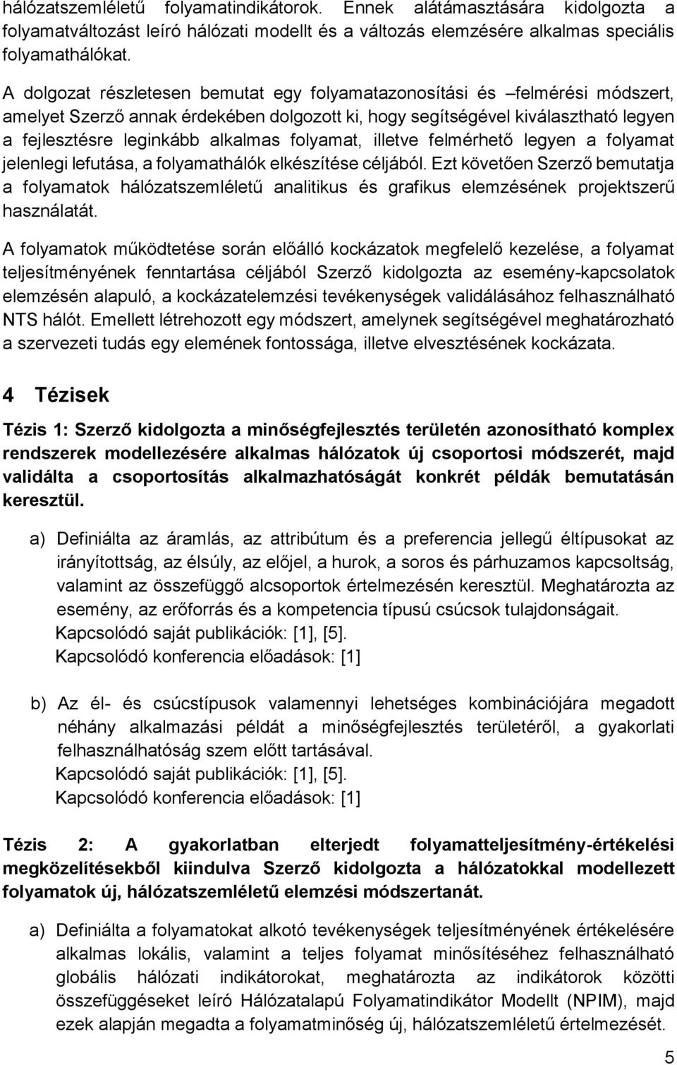 folyamat, illetve felmérhető legyen a folyamat jelenlegi lefutása, a folyamathálók elkészítése céljából.