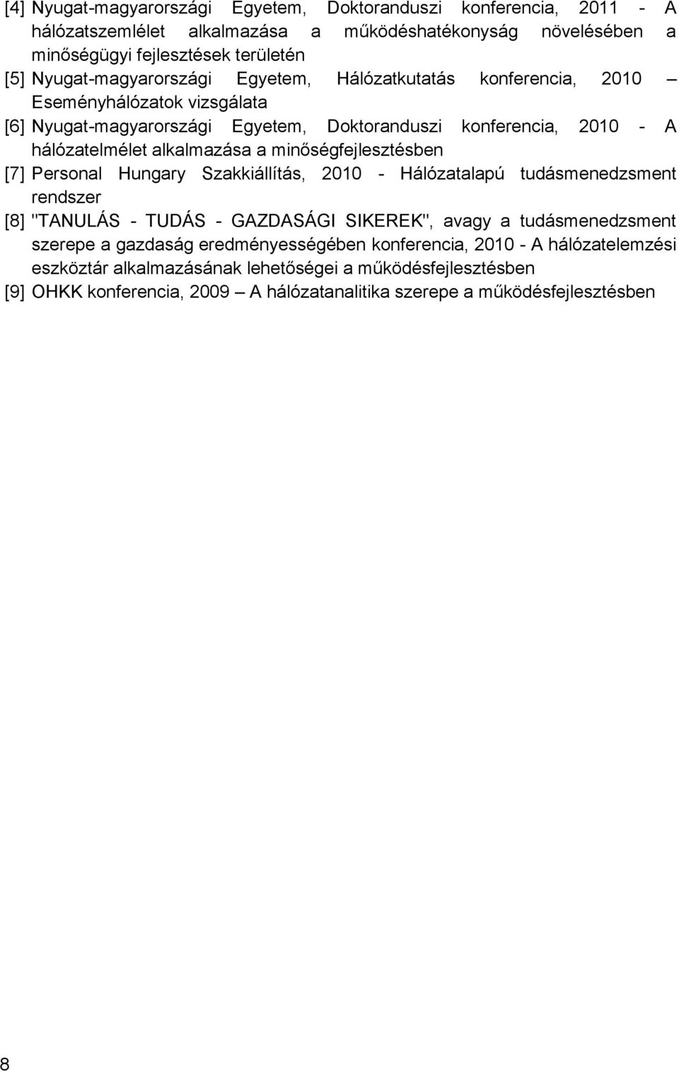 alkalmazása a minőségfejlesztésben [7] Personal Hungary Szakkiállítás, 2010 - Hálózatalapú tudásmenedzsment rendszer [8] "TANULÁS - TUDÁS - GAZDASÁGI SIKEREK", avagy a tudásmenedzsment