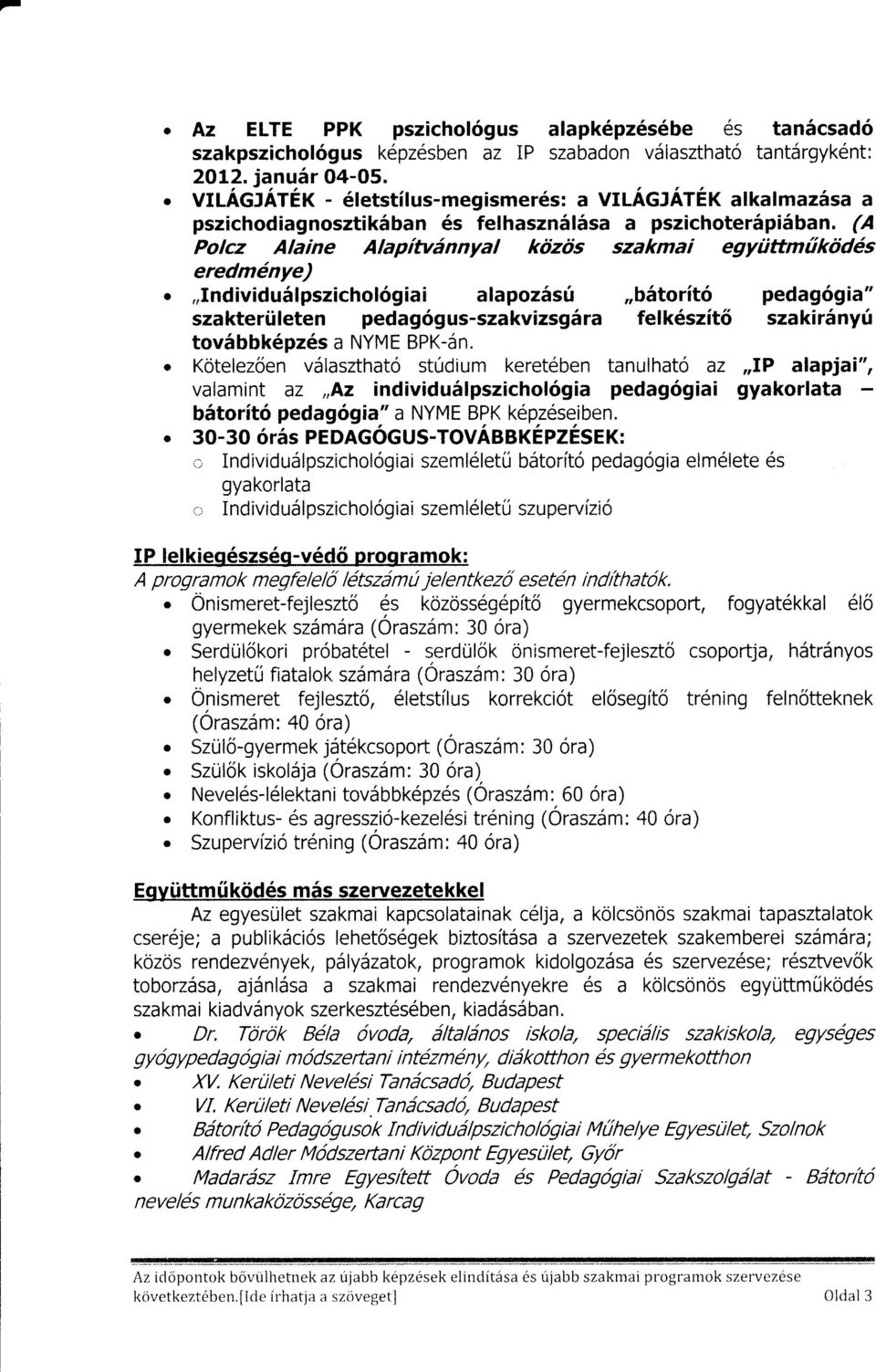 ,,individuälpszicholögiai alapozäsü,,bätorit6 pedagögia" szakterületen pedagögus-szakvizsgära felk6szitö szakiränyü toväbbk6pz6s a NYME BPK-än.