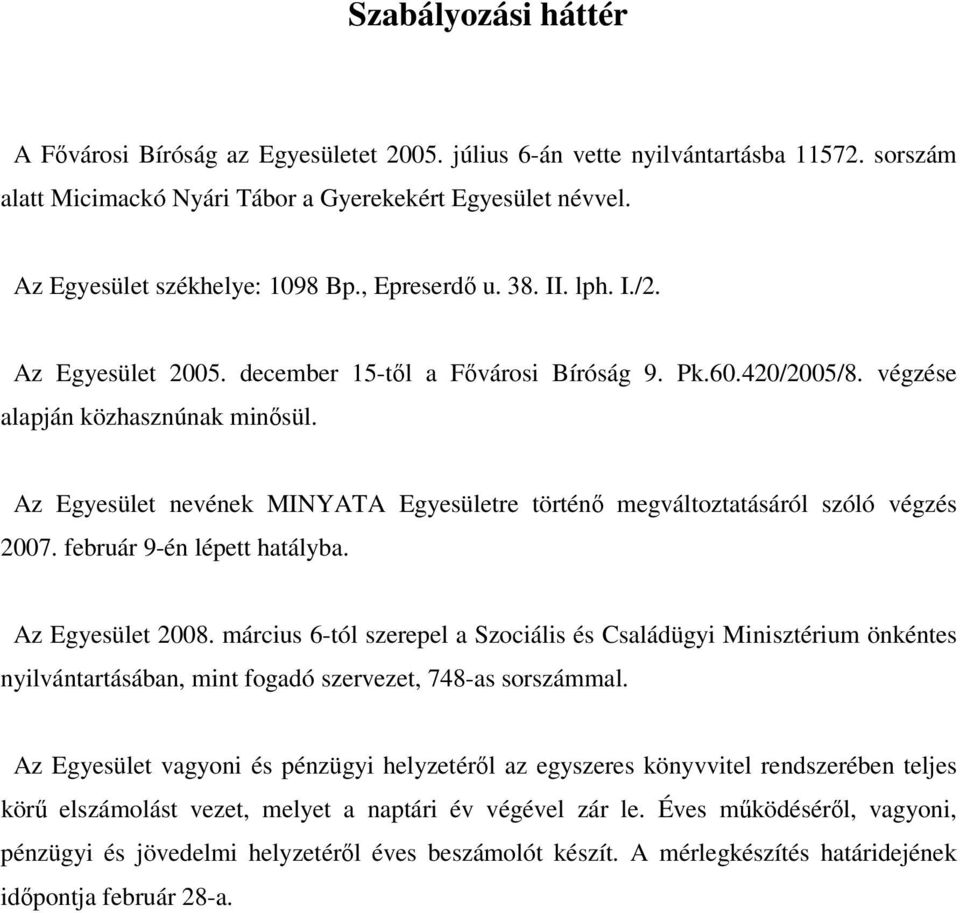 Az Egyesület nevének MINYATA Egyesületre történı megváltoztatásáról szóló végzés 2007. február 9-én lépett hatályba. Az Egyesület 2008.