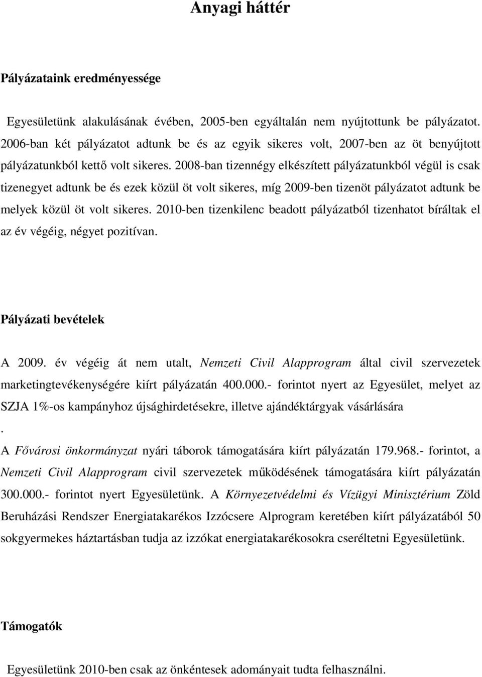 2008-ban tizennégy elkészített pályázatunkból végül is csak tizenegyet adtunk be és ezek közül öt volt sikeres, míg 2009-ben tizenöt pályázatot adtunk be melyek közül öt volt sikeres.