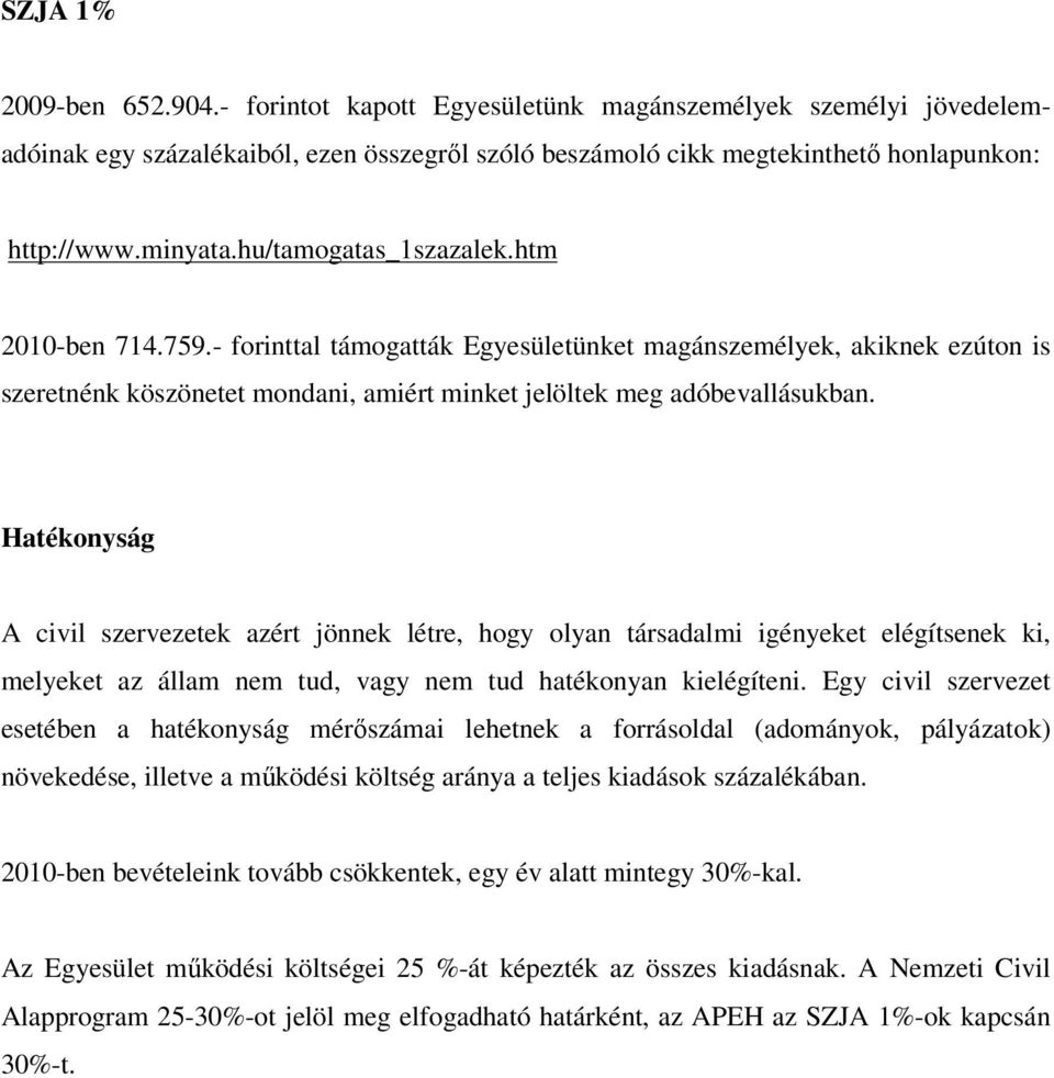 Hatékonyság A civil szervezetek azért jönnek létre, hogy olyan társadalmi igényeket elégítsenek ki, melyeket az állam nem tud, vagy nem tud hatékonyan kielégíteni.