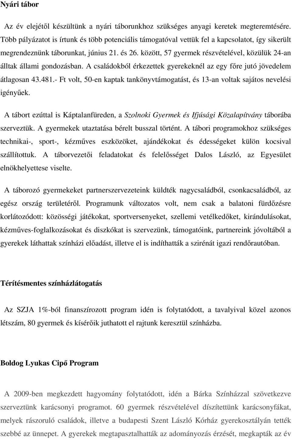 között, 57 gyermek részvételével, közülük 24-an álltak állami gondozásban. A családokból érkezettek gyerekeknél az egy fıre jutó jövedelem átlagosan 43.481.