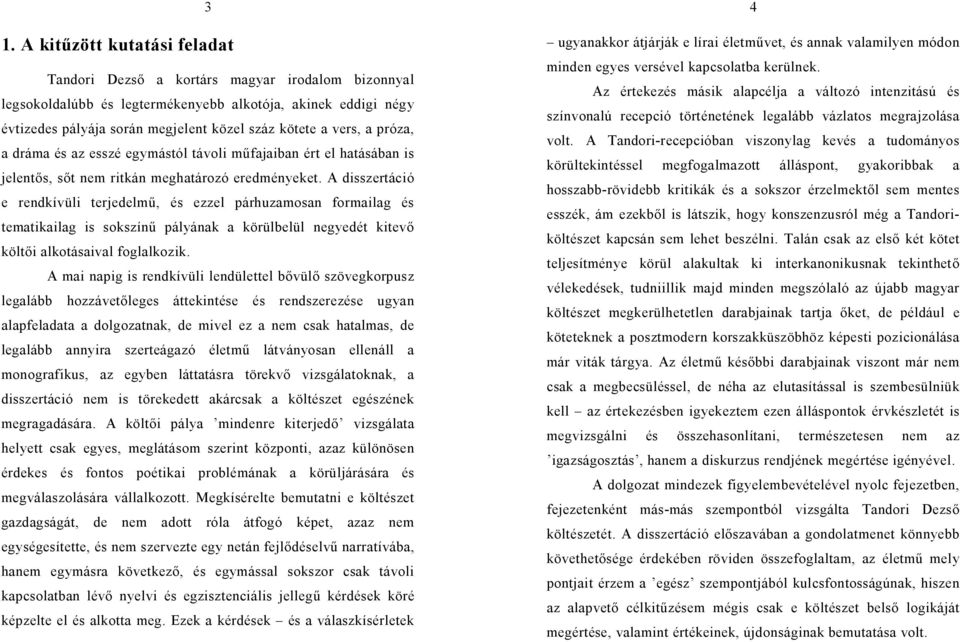 A disszertáció e rendkívüli terjedelm, és ezzel párhuzamosan formailag és tematikailag is sokszín pályának a körülbelül negyedét kitev költ i alkotásaival foglalkozik.