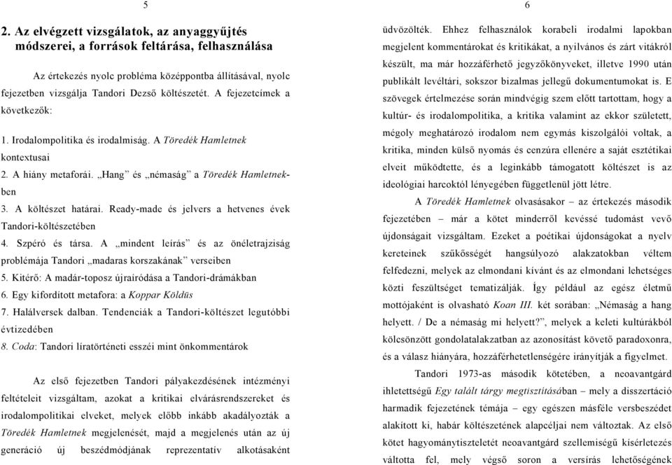 Ready-made és jelvers a hetvenes évek Tandori-költészetében 4. Szpéró és társa. A mindent leírás és az önéletrajziság problémája Tandori madaras korszakának verseiben 5.